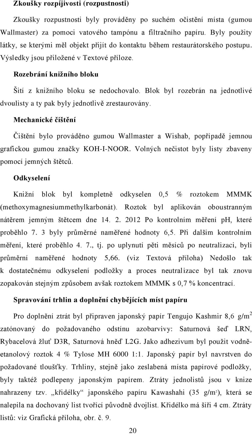 Blok byl rozebrán na jednotlivé dvoulisty a ty pak byly jednotlivě zrestaurovány.