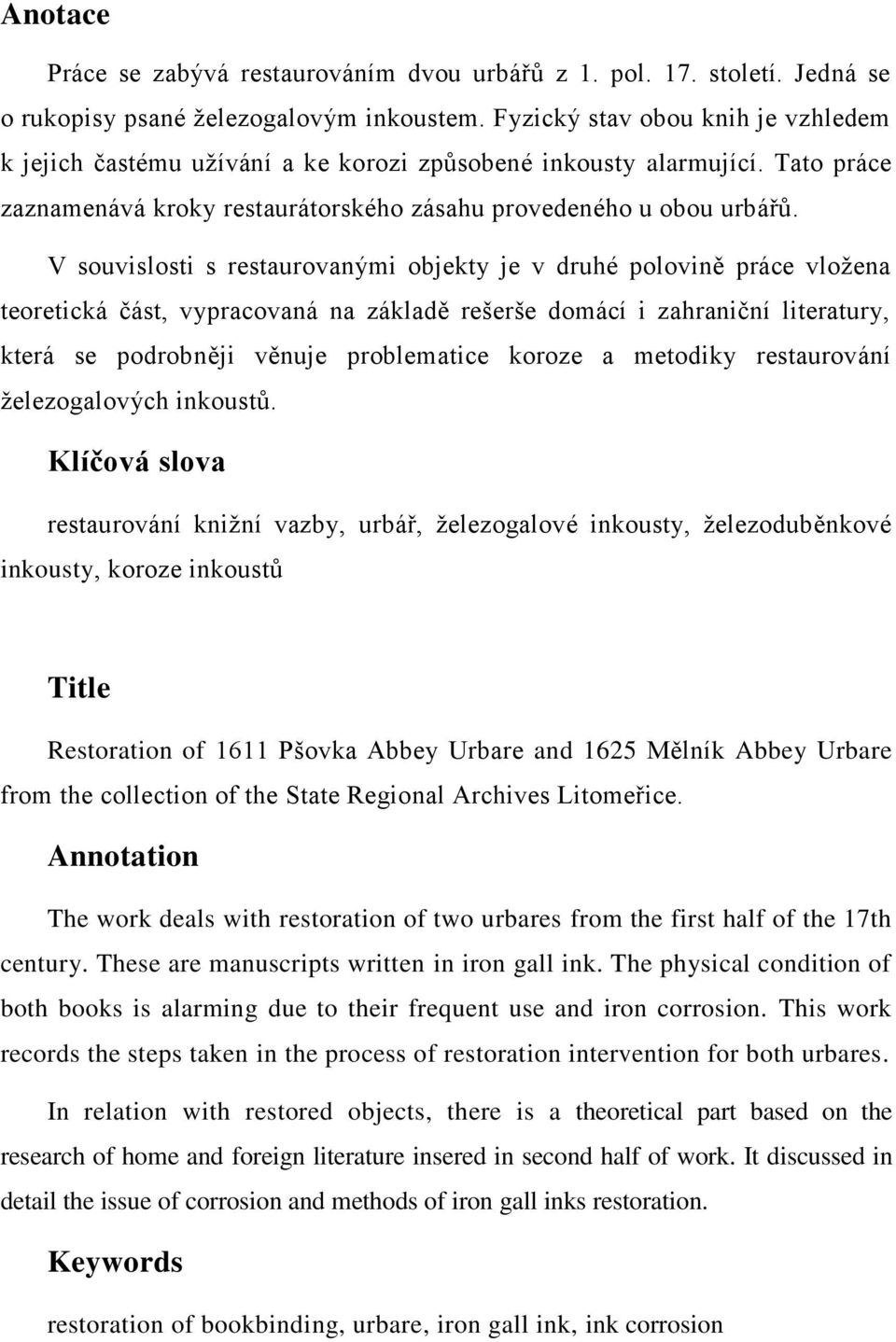 V souvislosti s restaurovanými objekty je v druhé polovině práce vložena teoretická část, vypracovaná na základě rešerše domácí i zahraniční literatury, která se podrobněji věnuje problematice koroze