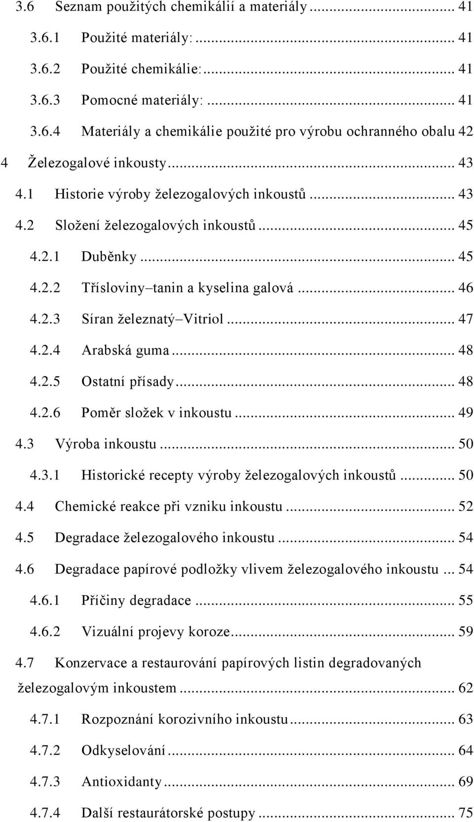 .. 47 4.2.4 Arabská guma... 48 4.2.5 Ostatní přísady... 48 4.2.6 Poměr složek v inkoustu... 49 4.3 Výroba inkoustu... 50 4.3.1 Historické recepty výroby železogalových inkoustů... 50 4.4 Chemické reakce při vzniku inkoustu.