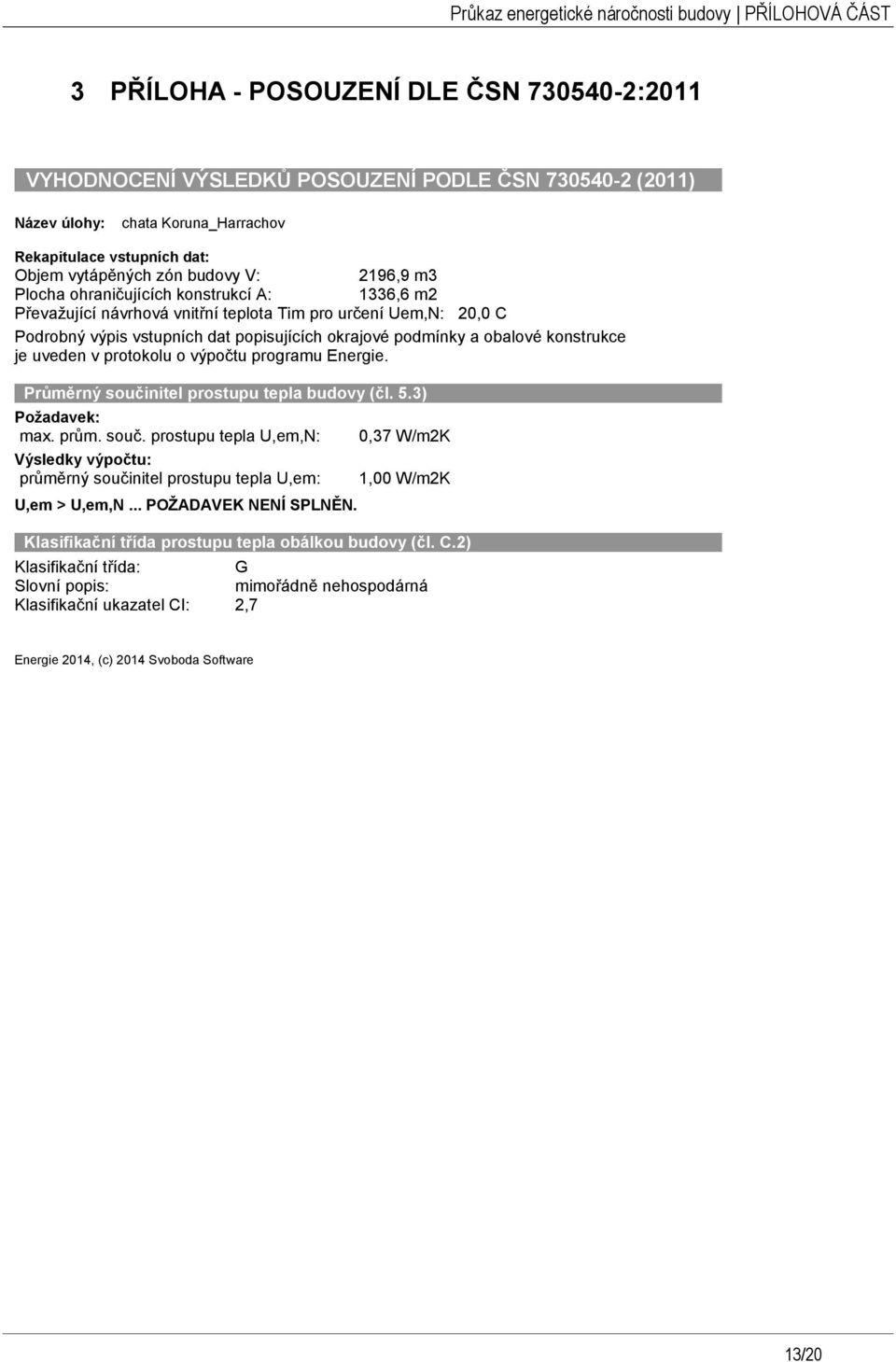 konstrukce je uveden v protokolu o výpočtu programu Energie. Průměrný součinitel prostupu tepla budovy (čl. 5.3) Požadavek: max. prům. souč. prostupu tepla U,em,N: Výsledky výpočtu: průměrný součinitel prostupu tepla U,em: U,em > U,em,N.