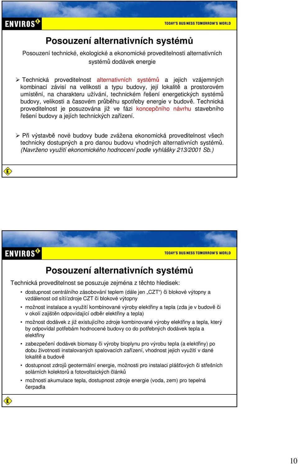 spotřeby energie v budově. Technická proveditelnost je posuzována již ve fázi koncepčního návrhu stavebního řešení budovy a jejích technických zařízení.