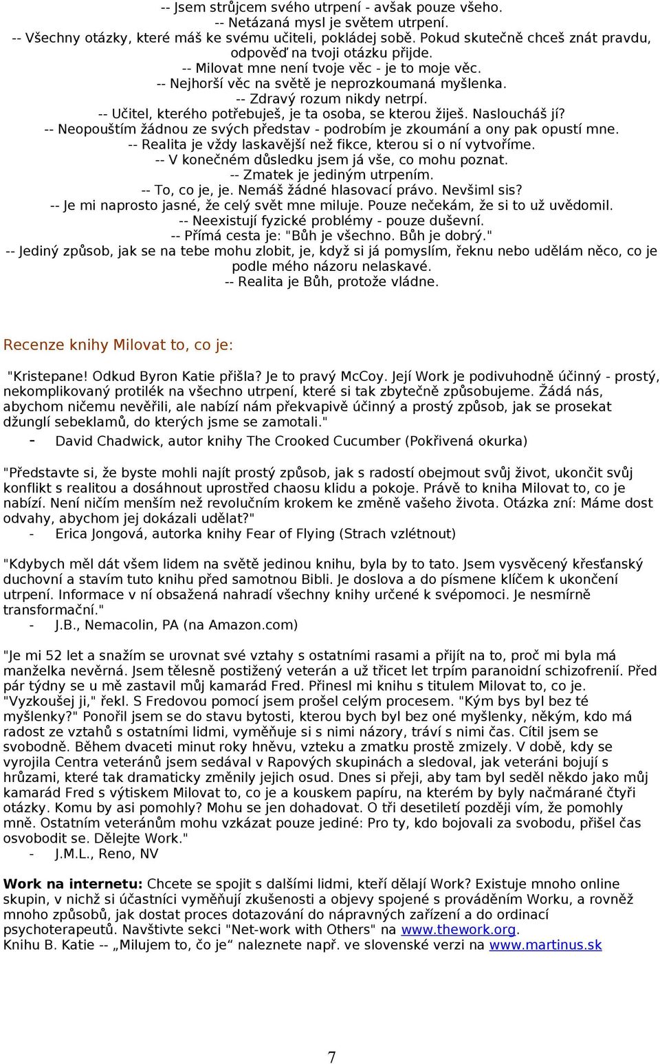 -- Učitel, kterého potřebuješ, je ta osoba, se kterou žiješ. Nasloucháš jí? -- Neopouštím žádnou ze svých představ - podrobím je zkoumání a ony pak opustí mne.