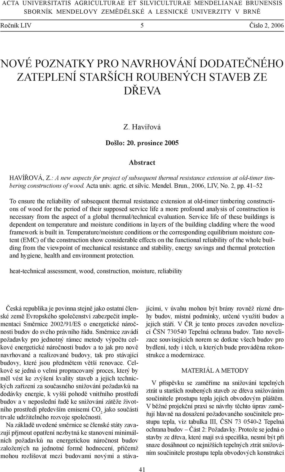 A new aspects for project of subsequent thermal resistance extension at old-timer timbering constructions of wood. Acta univ. agric. et silvic. Mendel. Brun., 2006, LIV, No. 2, pp.