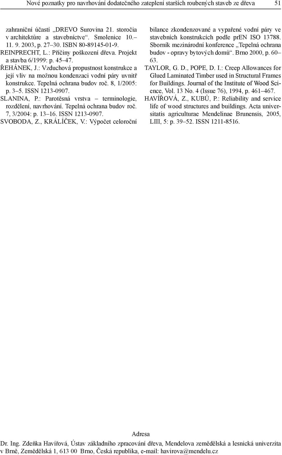 Vzduchová propustnost konstrukce a její vliv na možnou kondenzaci vodní páry uvnitř konstrukce. Tepelná ochrana budov roč. 8, 1/2005 p. 3 5. ISSN 1213-0907. Slanina, P.