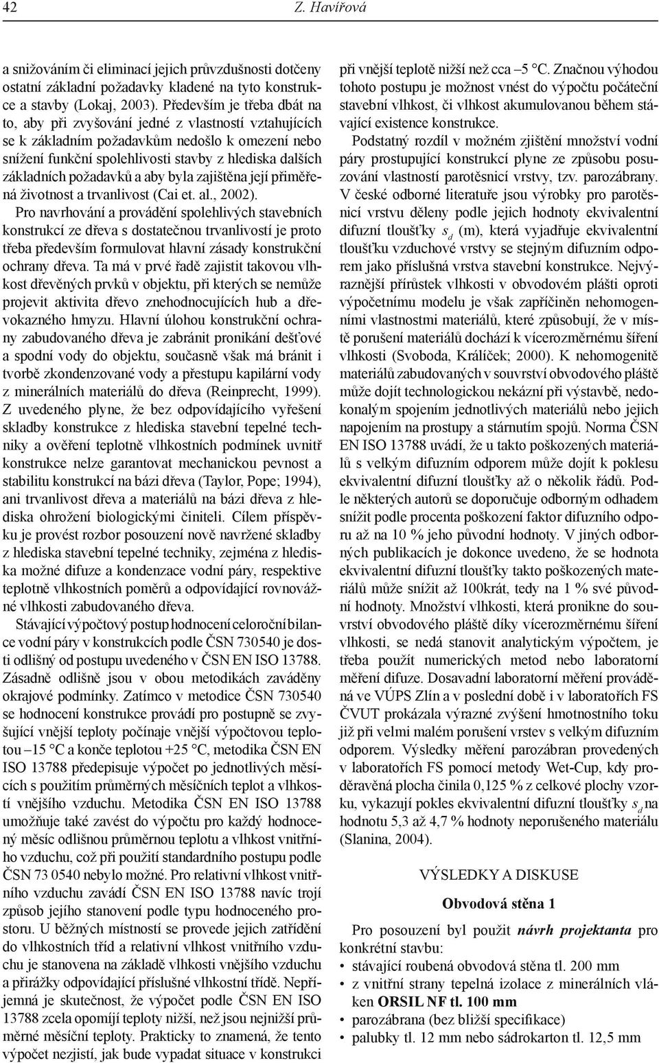 požadavků a aby byla zajištěna její přiměřená životnost a trvanlivost (Cai et. al., 2002).