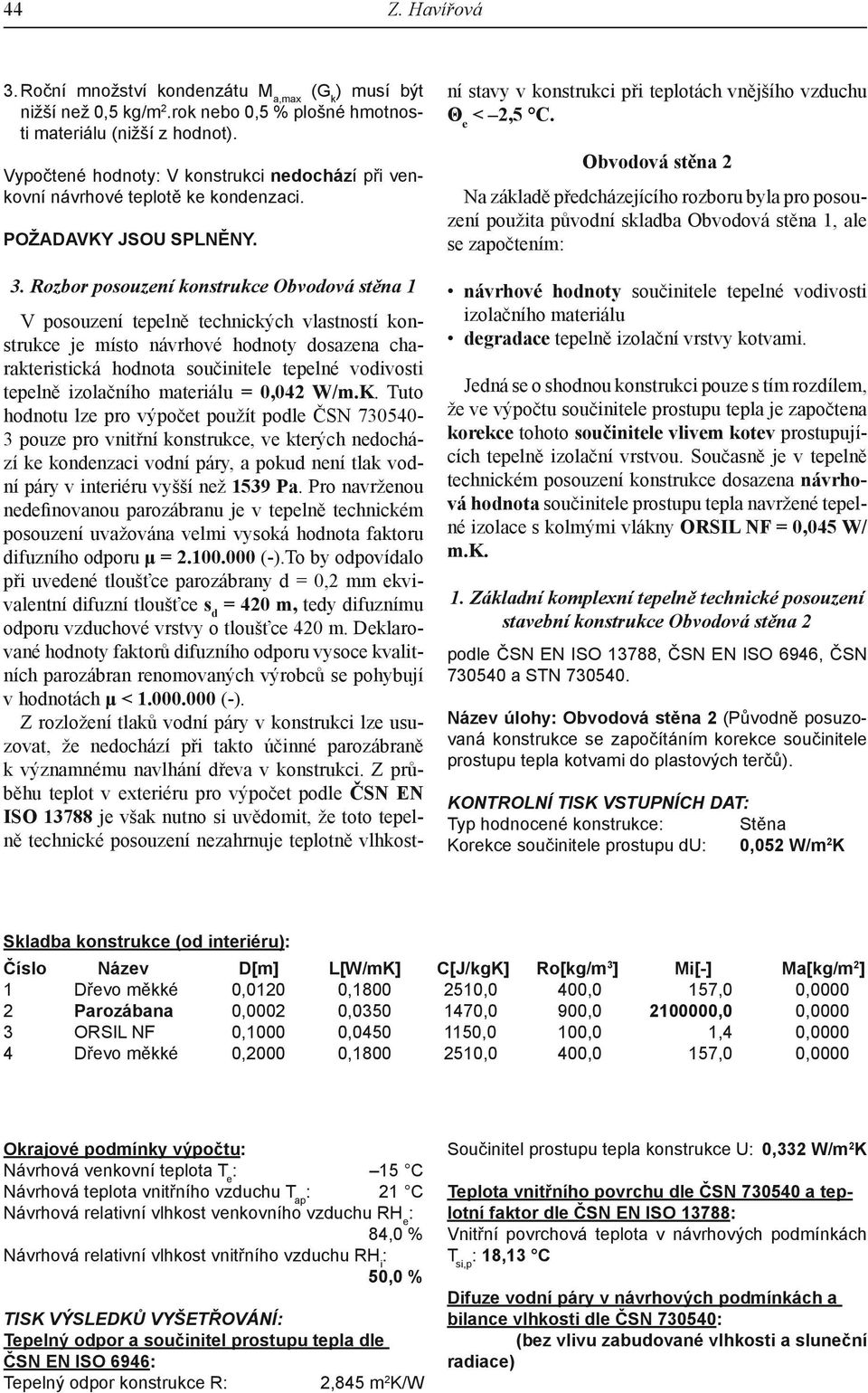 Rozbor posouzení konstrukce Obvodová stěna 1 V posouzení tepelně technických vlastností konstrukce je místo návrhové hodnoty dosazena charakteristická hodnota součinitele tepelné vodivosti tepelně