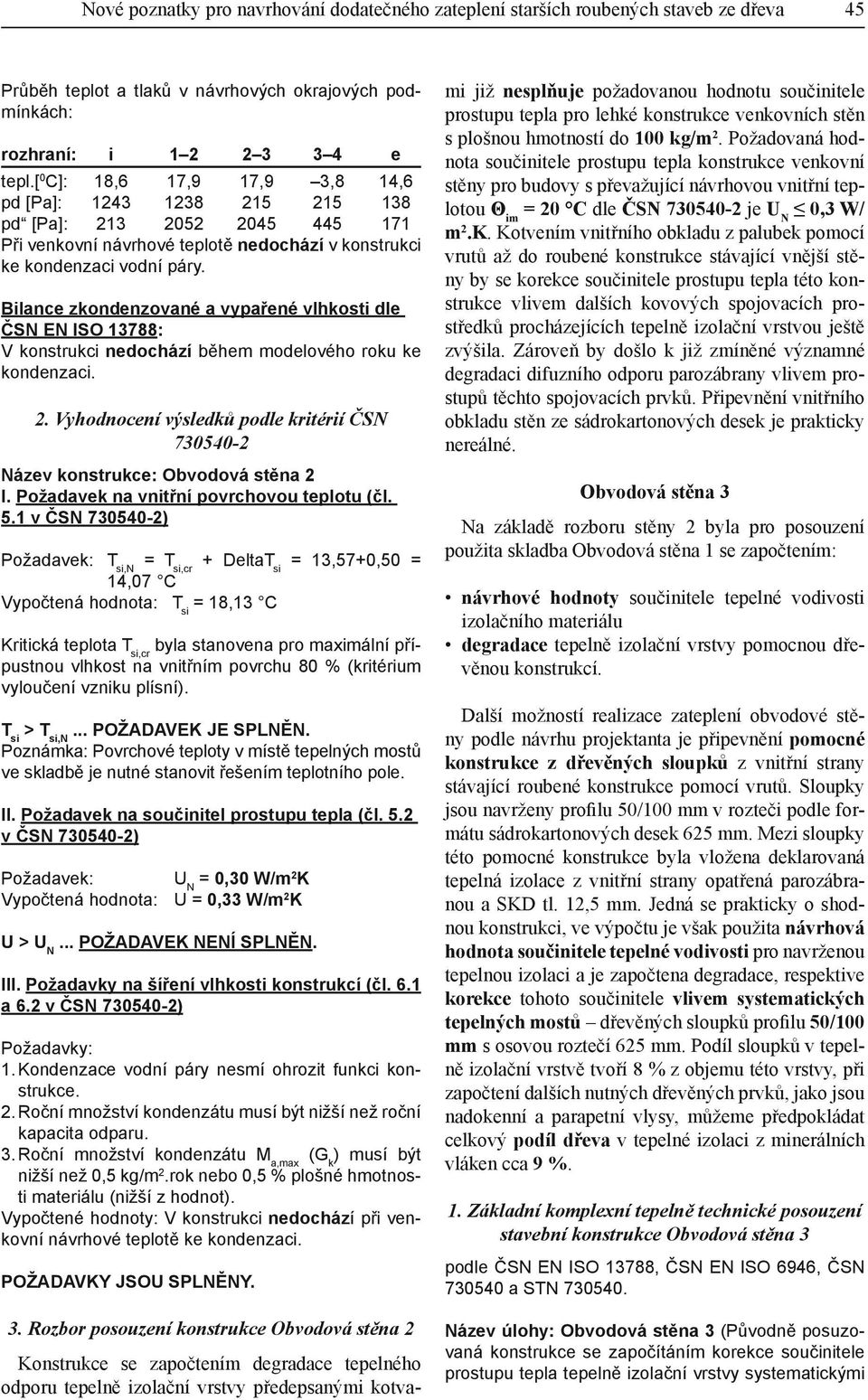 Bilance zkondenzované a vypařené vlhkosti dle ČSN EN ISO 13788 V konstrukci nedochází během modelového roku ke kondenzaci. 2.