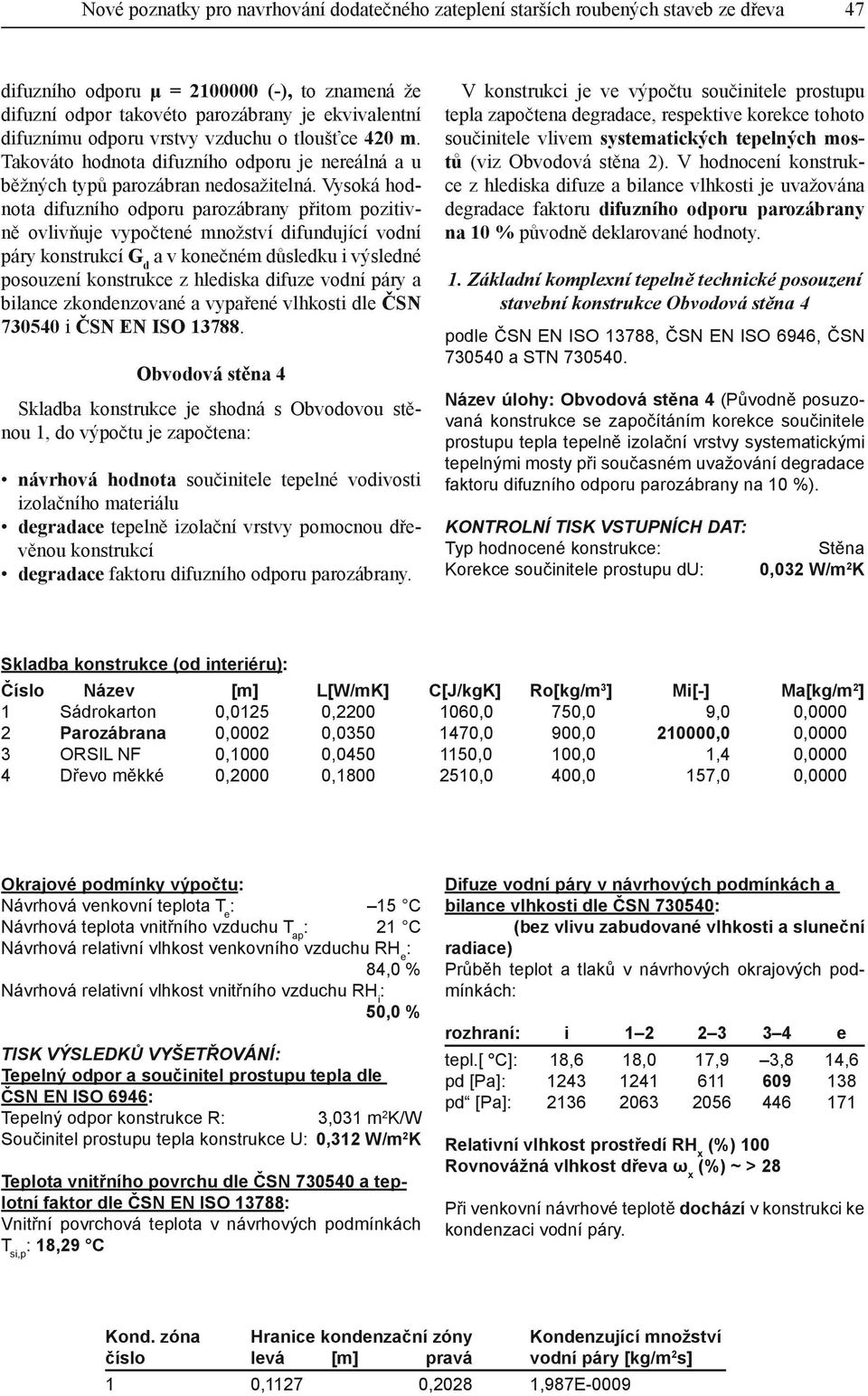 Vysoká hodnota difuzního odporu parozábrany přitom pozitivně ovlivňuje vypočtené množství difundující vodní páry konstrukcí G d a v konečném důsledku i výsledné posouzení konstrukce z hlediska difuze