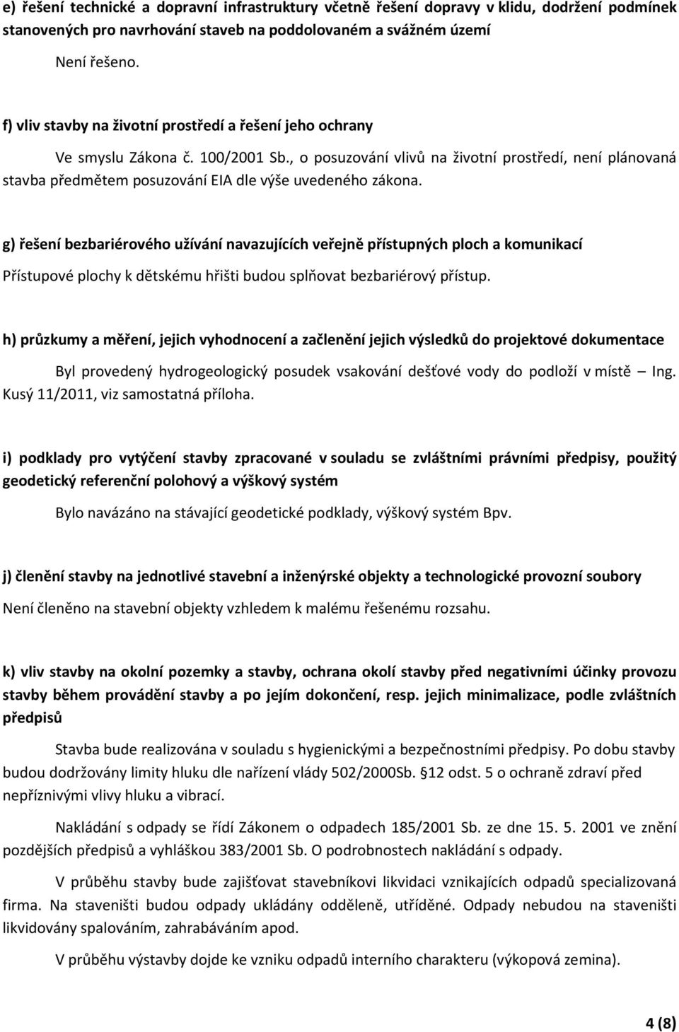 g) řešení bezbariérového užívání navazujících veřejně přístupných ploch a komunikací Přístupové plochy k dětskému hřišti budou splňovat bezbariérový přístup.