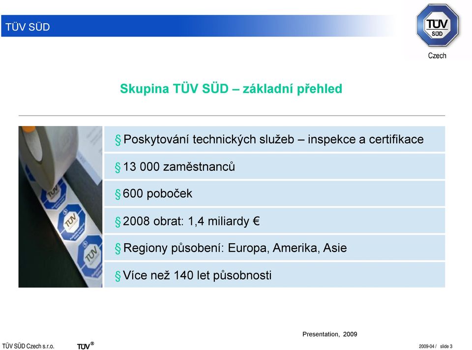 600 poboček 2008 obrat: 1,4 miliardy Regiony působení: Europa,