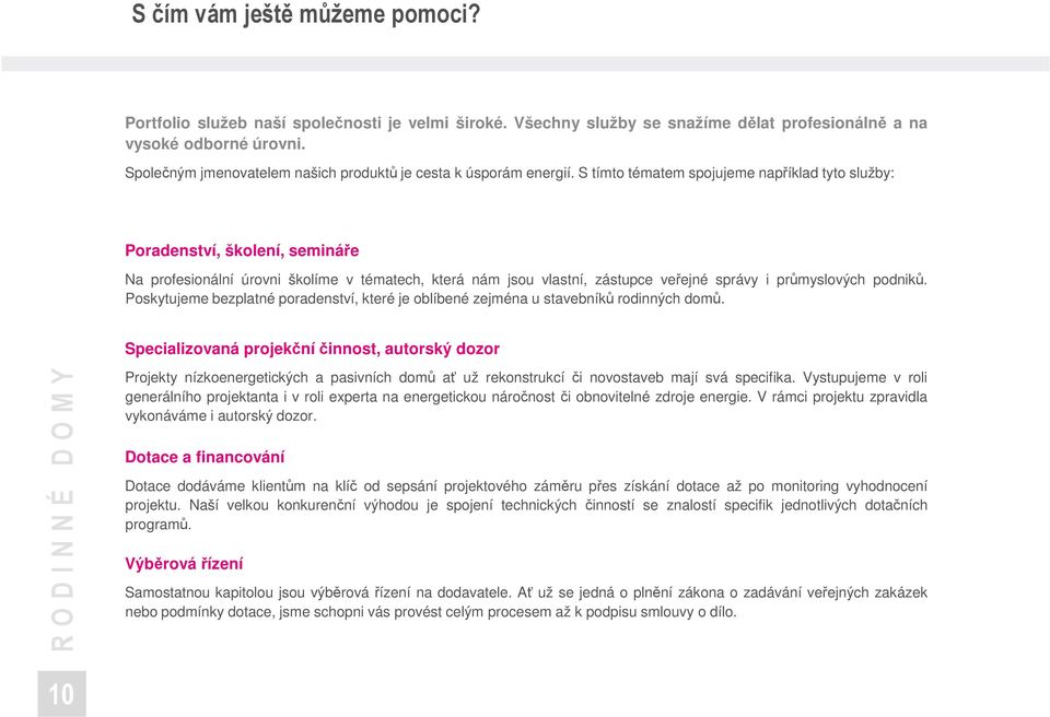 S tímto tématem spojujeme například tyto služby: Poradenství, školení, semináře Na profesionální úrovni školíme v tématech, která nám jsou vlastní, zástupce veřejné správy i průmyslových podniků.