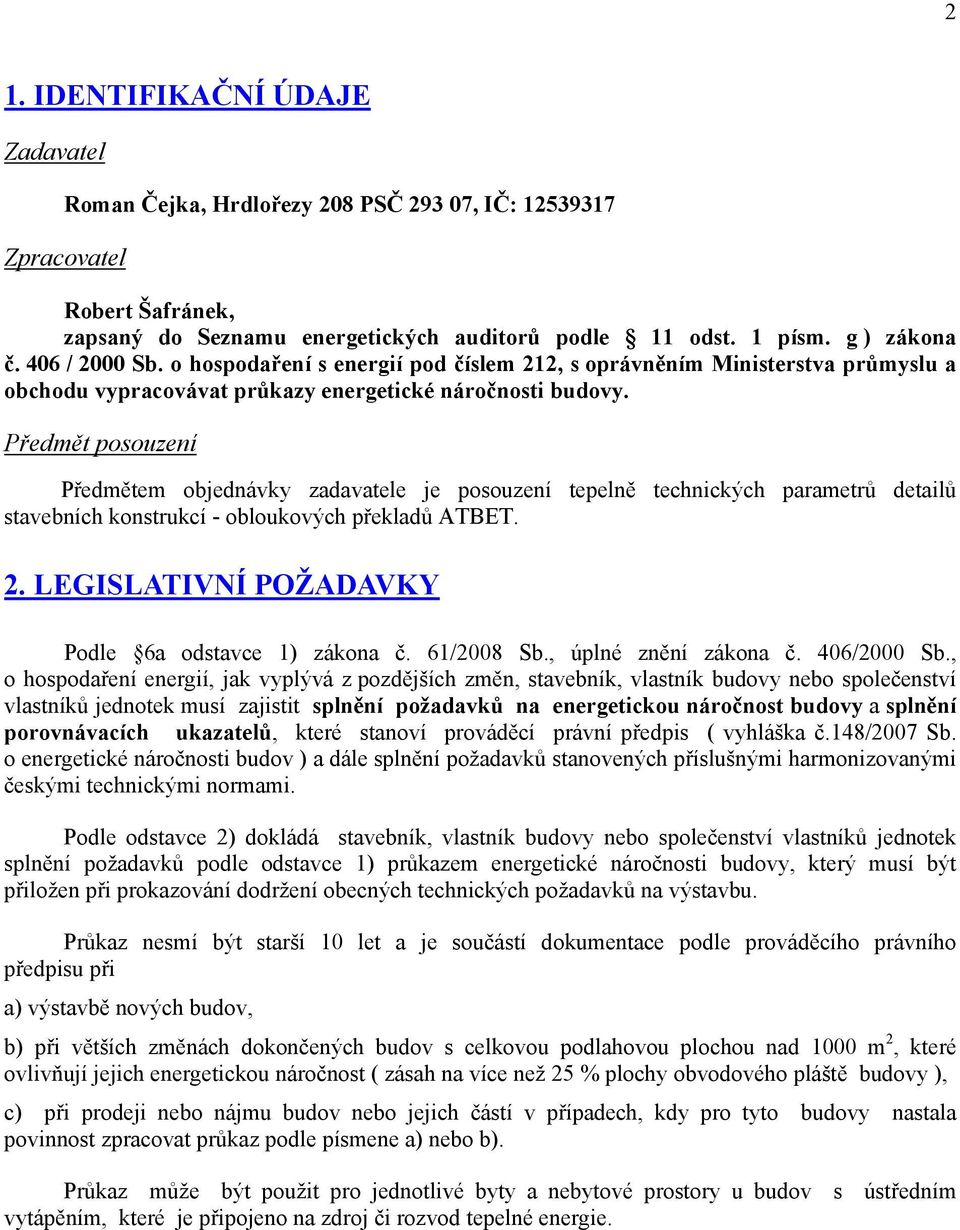 Předmět posouzení Předmětem objednávky zadavatele je posouzení tepelně technických parametrů detailů stavebních konstrukcí - obloukových překladů ATBET. 2.