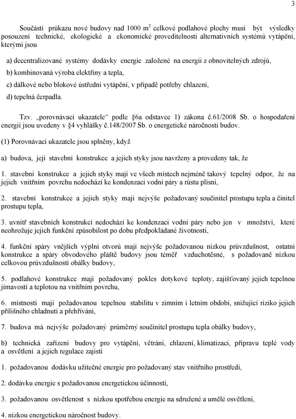 tepelná čerpadla. Tzv. porovnávací ukazatele podle 6a odstavce 1) zákona č.61/2008 Sb. o hospodaření energií jsou uvedeny v 4 vyhlášky č.148/2007 Sb. o energetické náročnosti budov.