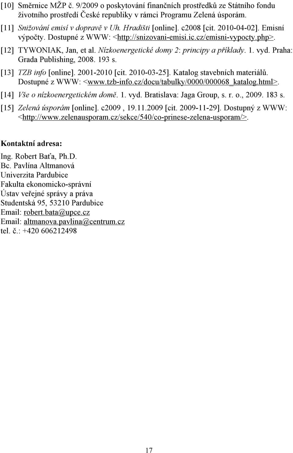 1. vyd. Praha: Grada Publishing, 2008. 193 s. [13] TZB info [online]. 2001-2010 [cit. 2010-03-25]. Katalog stavebních materiálů. Dostupné z WWW: <www.tzb-info.cz/docu/tabulky/0000/000068_katalog.
