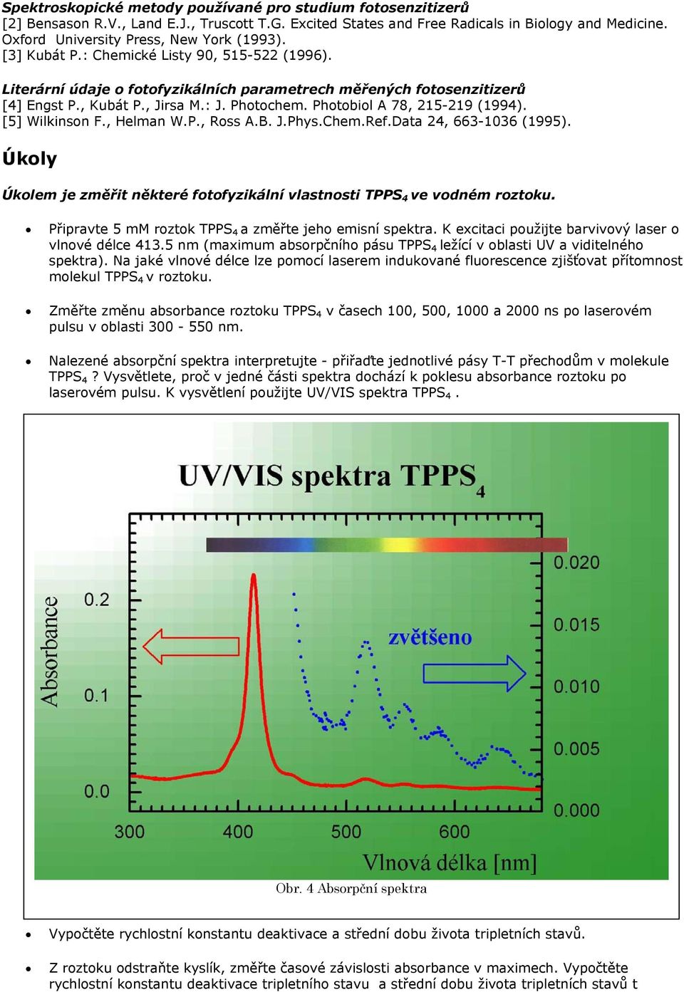 Photochem. Photobiol A 78, 215219 (1994). [5] Wilkinson F., Helman W.P., Ross A.B. J.Phys.Chem.Ref.Data 24, 6631036 (1995).