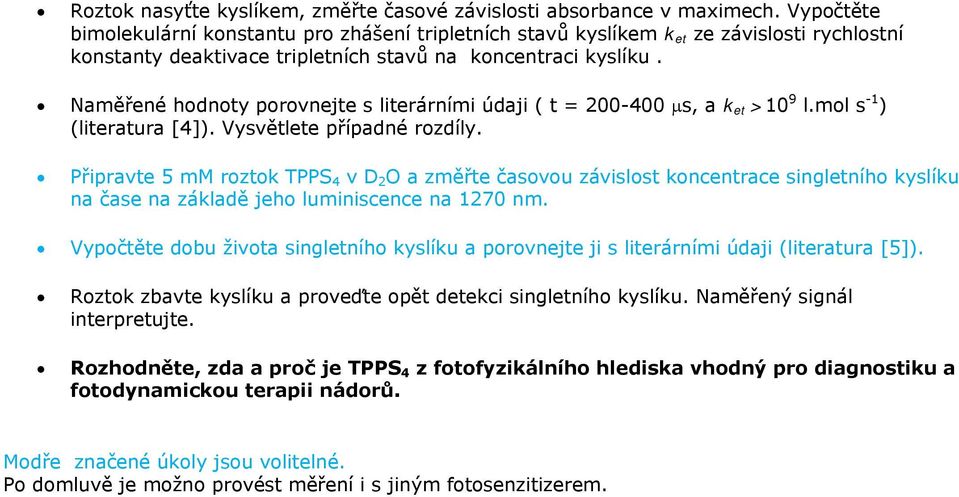 Naměřené hodnoty porovnejte s literárními údaji ( t = 200400 μs, a k et >10 9 l.mol s 1 ) (literatura [4]). Vysvětlete případné rozdíly.