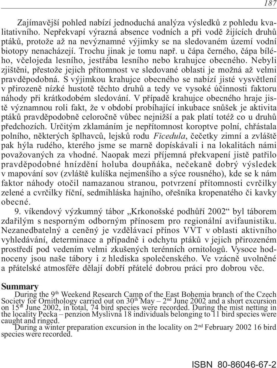 u èápa èerného, èápa bílého, vèelojeda lesního, jestøába lesního nebo krahujce obecného. Nebyli zjištìni, pøestože jejich pøítomnost ve sledované oblasti je možná až velmi pravdìpodobná.