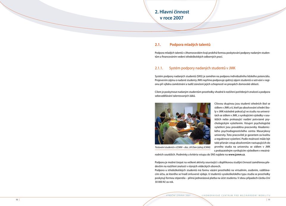 1. Systém podpory nadaných studentů v JMK Systém podpory nadaných studentů (SNS) je zaměřen na podporu individuálního lidského potenciálu.