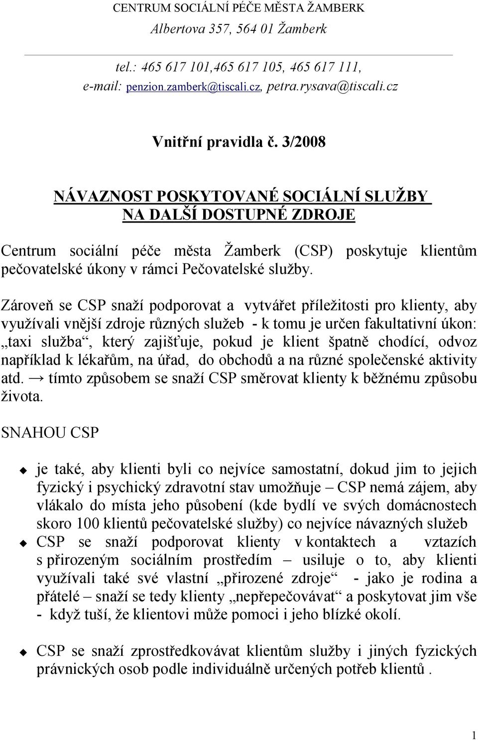 Zároveň se CSP snaží podporovat a vytvářet příležitosti pro klienty, aby využívali vnější zdroje různých služeb - k tomu je určen fakultativní úkon: taxi služba, který zajišťuje, pokud je klient