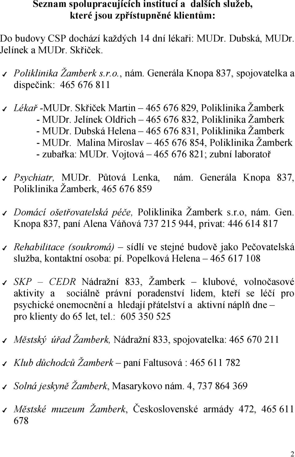 Dubská Helena 465 676 831, Poliklinika Žamberk - MUDr. Malina Miroslav 465 676 854, Poliklinika Žamberk - zubařka: MUDr. Vojtová 465 676 821; zubní laboratoř Psychiatr, MUDr. Půtová Lenka, nám.