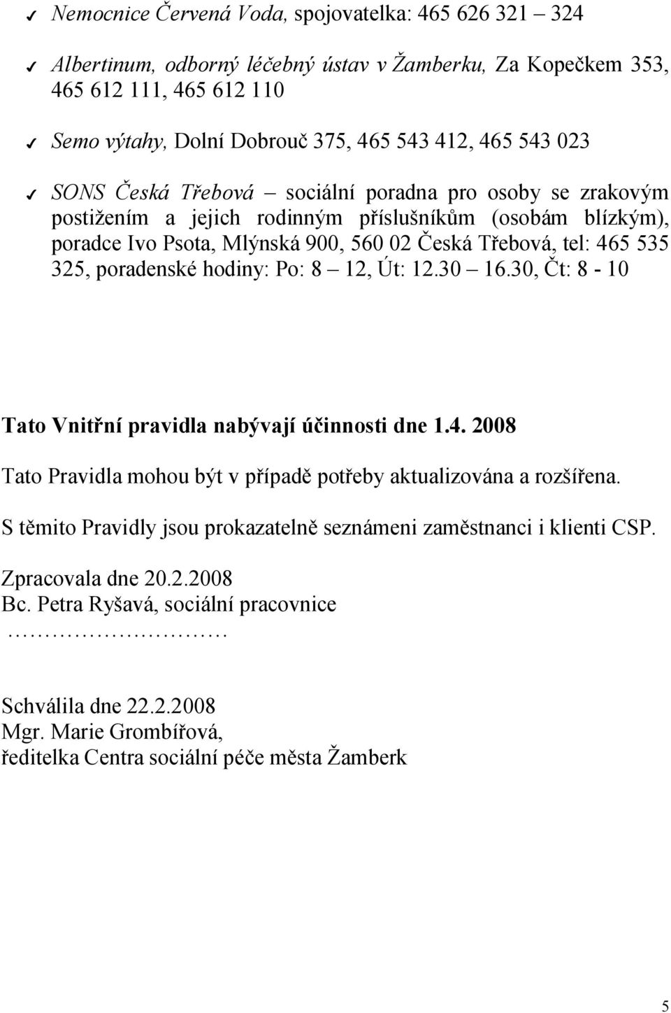 poradenské hodiny: Po: 8 12, Út: 12.30 16.30, Čt: 8-10 Tato Vnitřní pravidla nabývají účinnosti dne 1.4. 2008 Tato Pravidla mohou být v případě potřeby aktualizována a rozšířena.