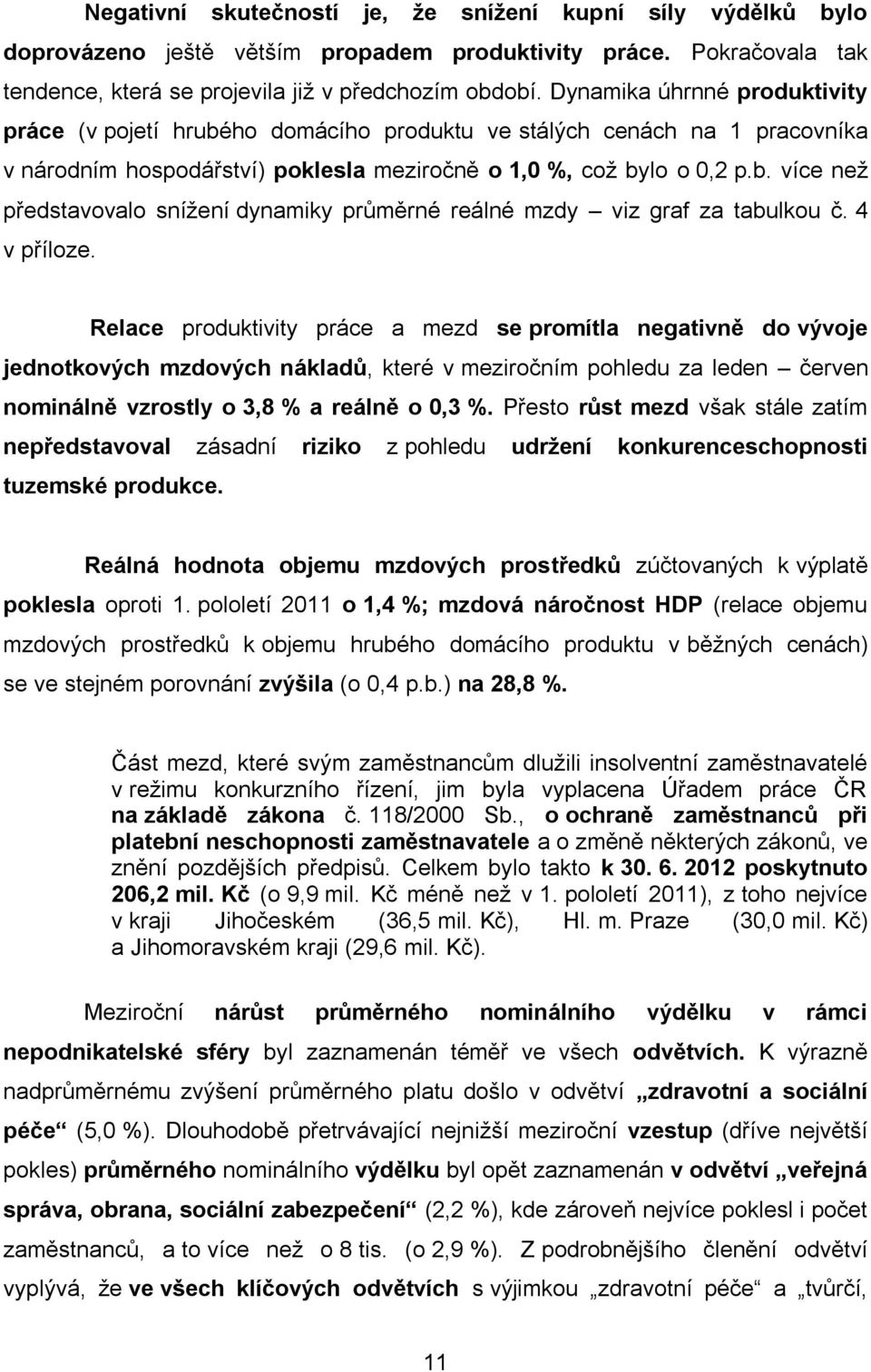 4 v příloze. Relace produktivity práce a mezd se promítla negativně do vývoje jednotkových mzdových nákladů, které v meziročním pohledu za leden červen nominálně vzrostly o 3,8 % a reálně o 0,3 %.