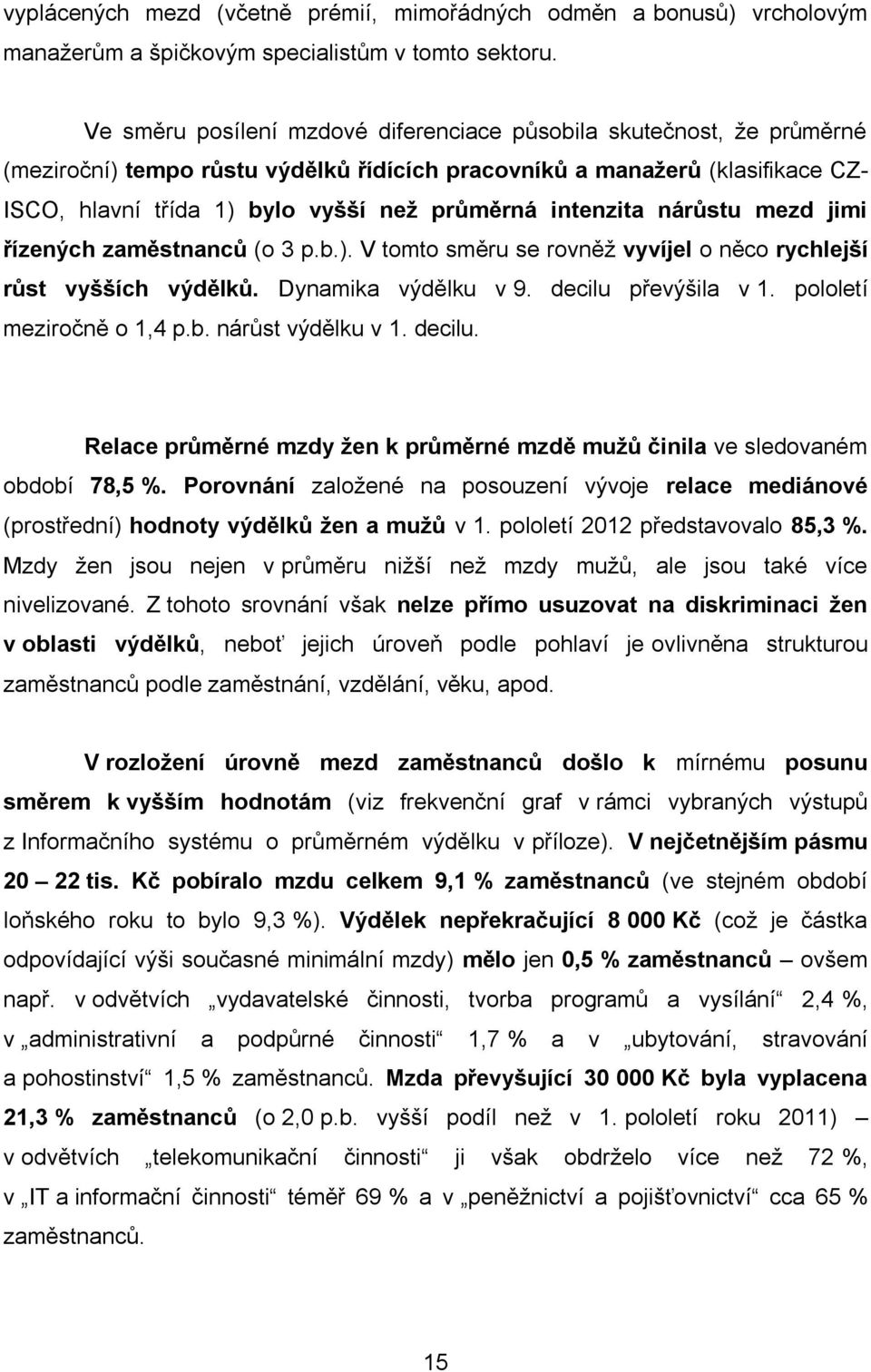 intenzita nárůstu mezd jimi řízených zaměstnanců (o 3 p.b.). V tomto směru se rovněž vyvíjel o něco rychlejší růst vyšších výdělků. Dynamika výdělku v 9. decilu převýšila v 1.