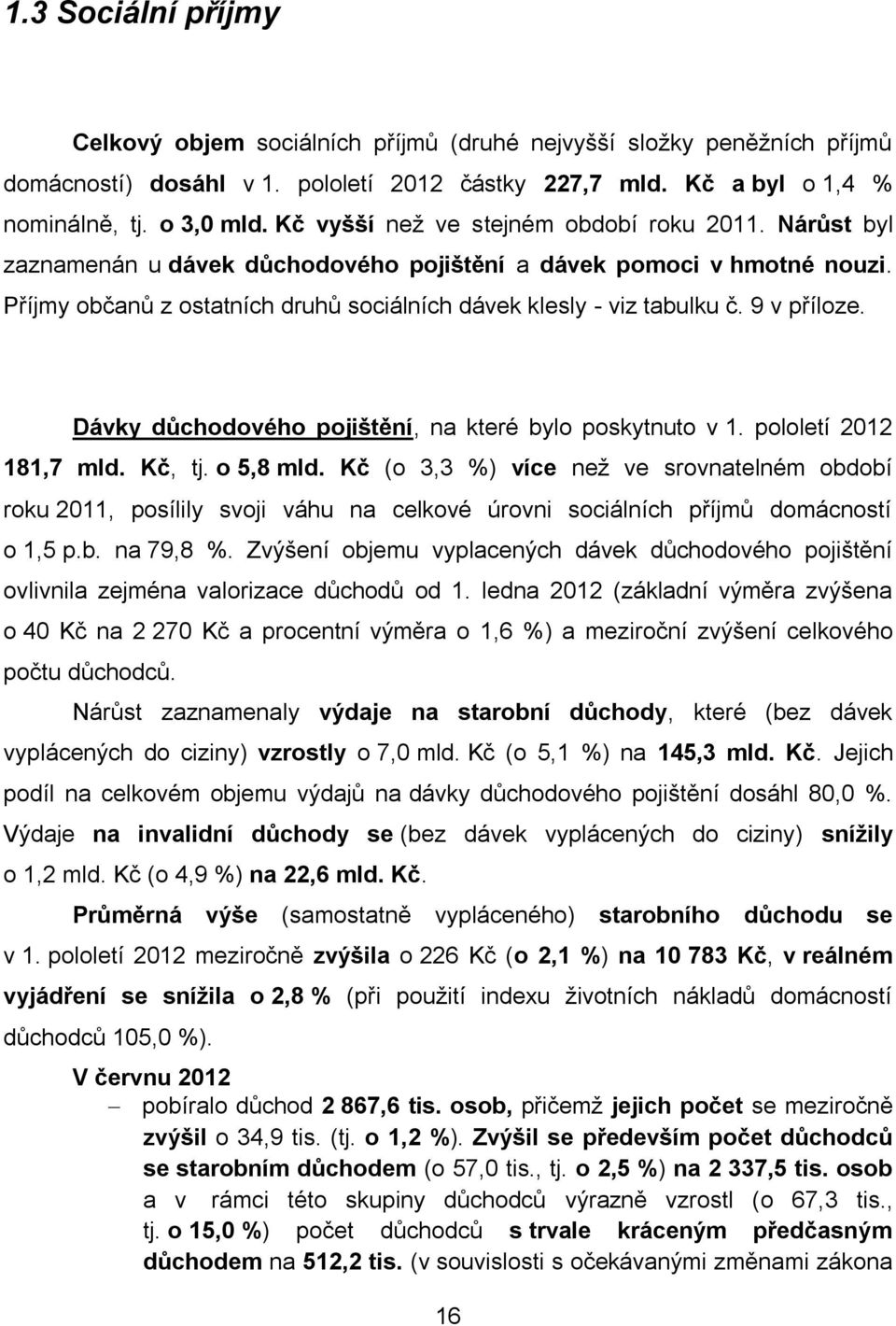 9 v příloze. Dávky důchodového pojištění, na které bylo poskytnuto v 1. pololetí 2012 181,7 mld. Kč, tj. o 5,8 mld.