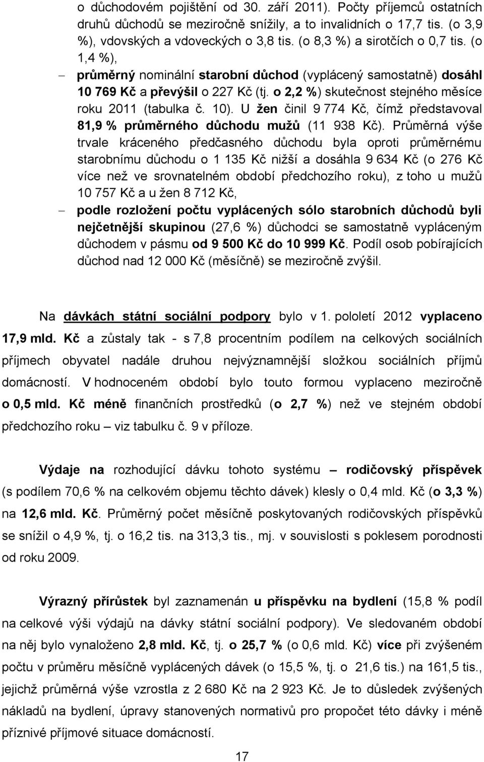 o 2,2 %) skutečnost stejného měsíce roku 2011 (tabulka č. 10). U žen činil 9 774 Kč, čímž představoval 81,9 % průměrného důchodu mužů (11 938 Kč).