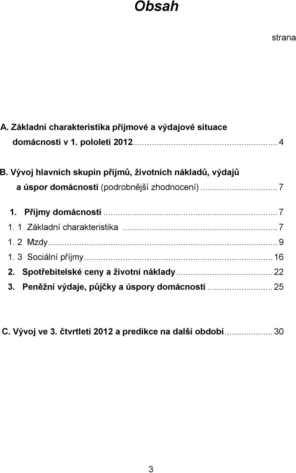 Příjmy domácností... 7 1. 1 Základní charakteristika... 7 1. 2 Mzdy... 9 1. 3 Sociální příjmy... 16 2.