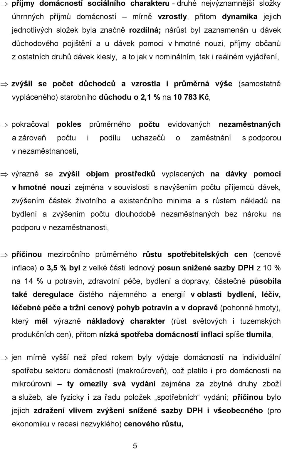 průměrná výše (samostatně vypláceného) starobního důchodu o 2,1 % na 10 783 Kč, pokračoval pokles průměrného počtu evidovaných nezaměstnaných a zároveň počtu i podílu uchazečů o zaměstnání s podporou