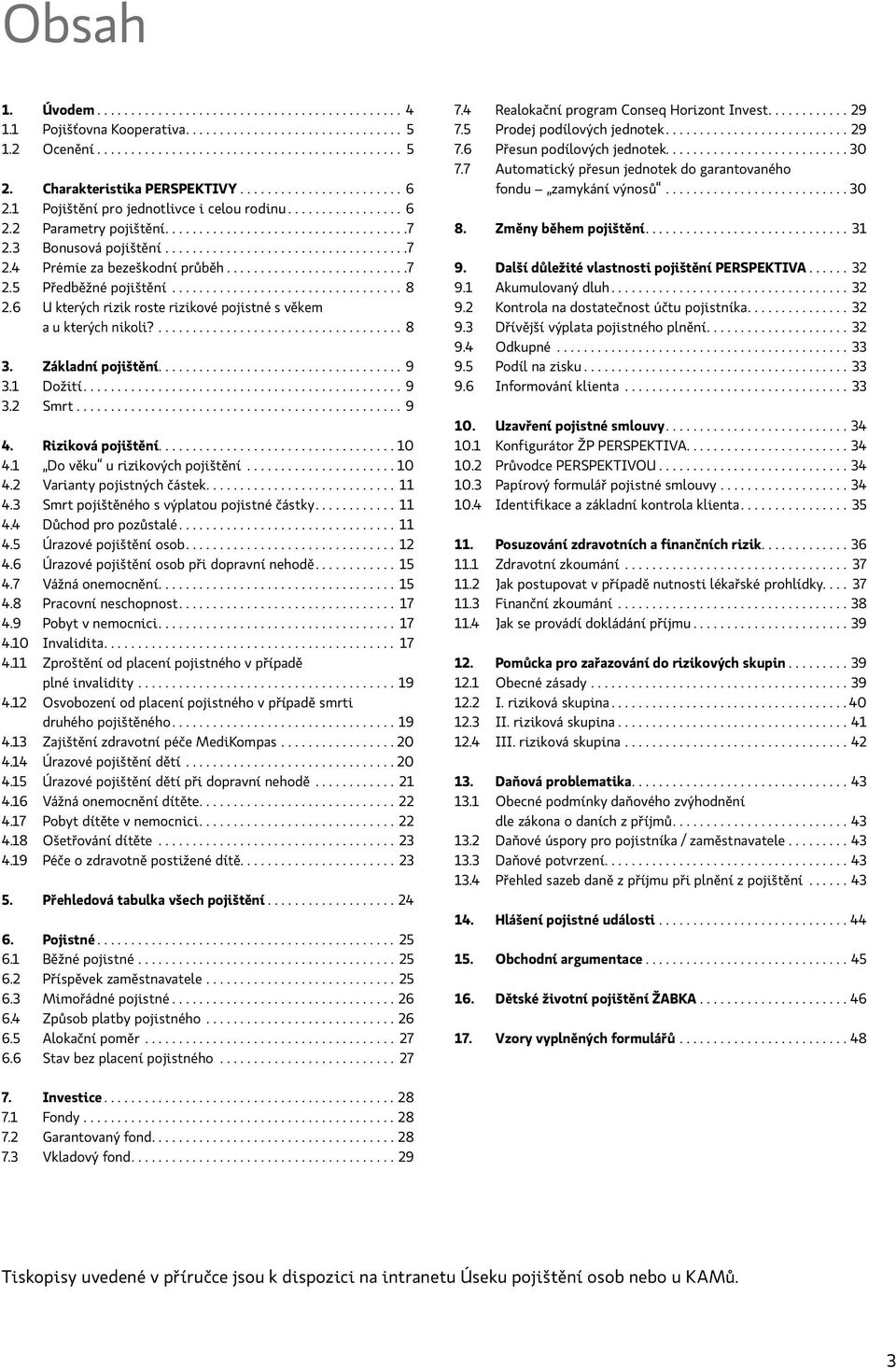 .. 4.2 Vrity pjistých částek.... 4.3 Smrt pjištěéh s výpltu pjisté částky.... 4.4 Důchd pr pzůstlé.... 4.5 Úrzvé pjištěí sb.... 2 4.6 Úrzvé pjištěí sb při dprví ehdě.... 5 4.7 Vážá emcěí.... 5 4.8 Prcví eschpst.