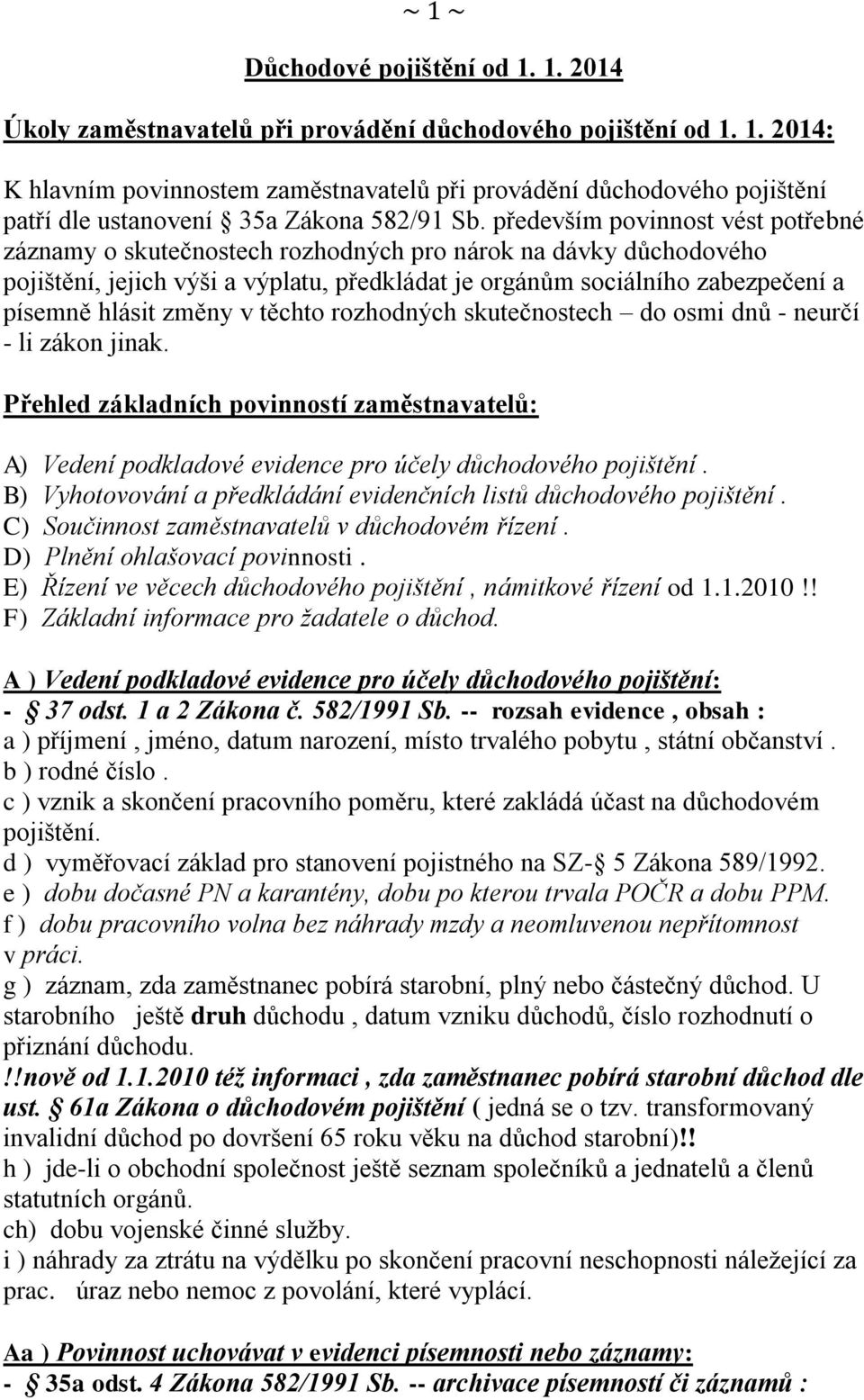 změny v těchto rozhodných skutečnostech do osmi dnů - neurčí - li zákon jinak. Přehled základních povinností zaměstnavatelů: A) Vedení podkladové evidence pro účely důchodového pojištění.