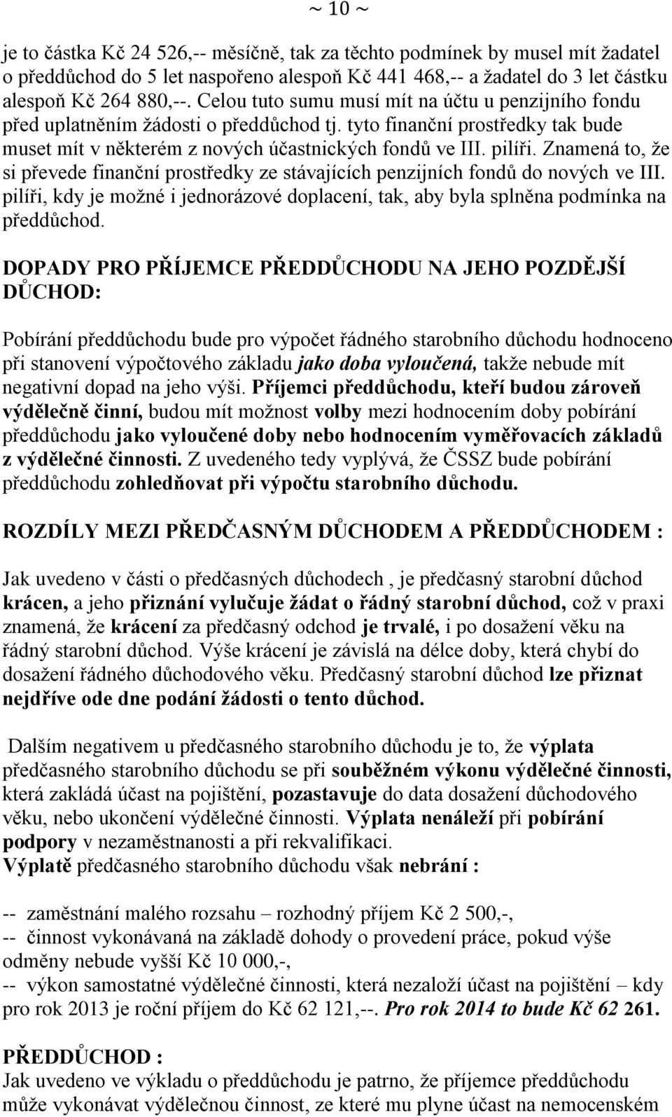 Znamená to, že si převede finanční prostředky ze stávajících penzijních fondů do nových ve III. pilíři, kdy je možné i jednorázové doplacení, tak, aby byla splněna podmínka na předdůchod.