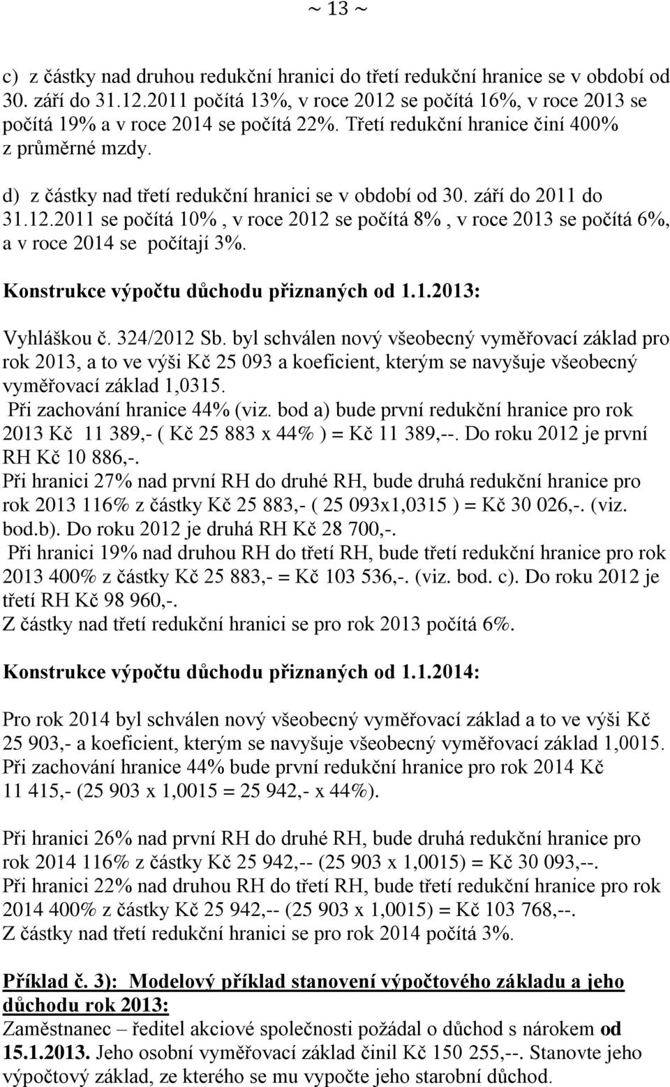 d) z částky nad třetí redukční hranici se v období od 30. září do 2011 do 31.12.2011 se počítá 10%, v roce 2012 se počítá 8%, v roce 2013 se počítá 6%, a v roce 2014 se počítají 3%.