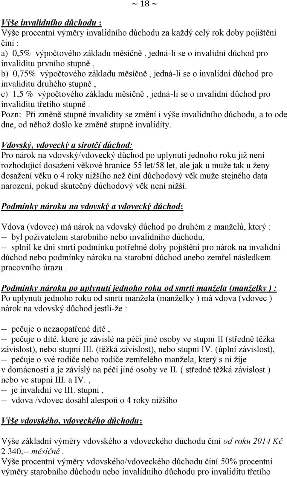 třetího stupně. Pozn: Při změně stupně invalidity se změní i výše invalidního důchodu, a to ode dne, od něhož došlo ke změně stupně invalidity.