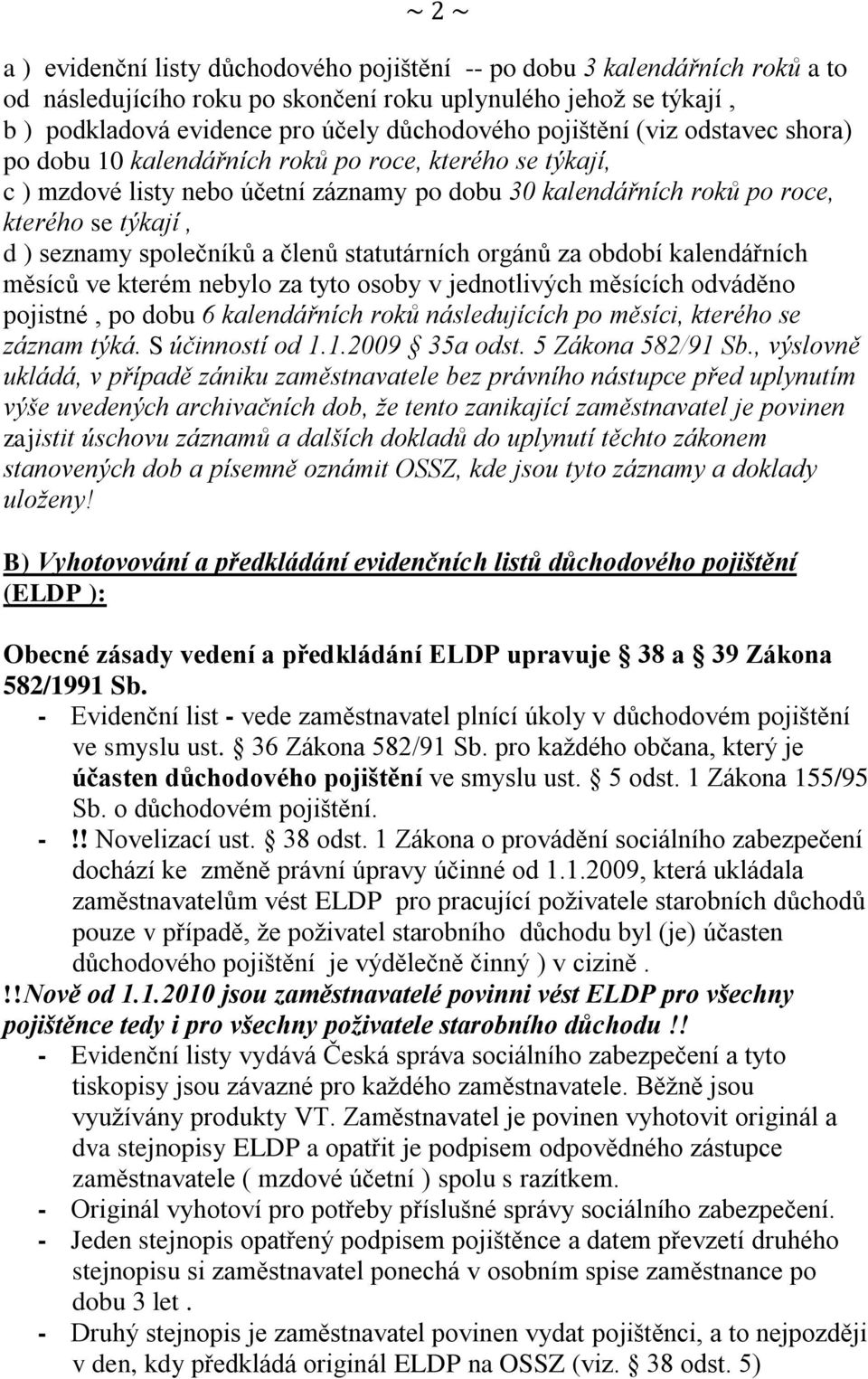 společníků a členů statutárních orgánů za období kalendářních měsíců ve kterém nebylo za tyto osoby v jednotlivých měsících odváděno pojistné, po dobu 6 kalendářních roků následujících po měsíci,