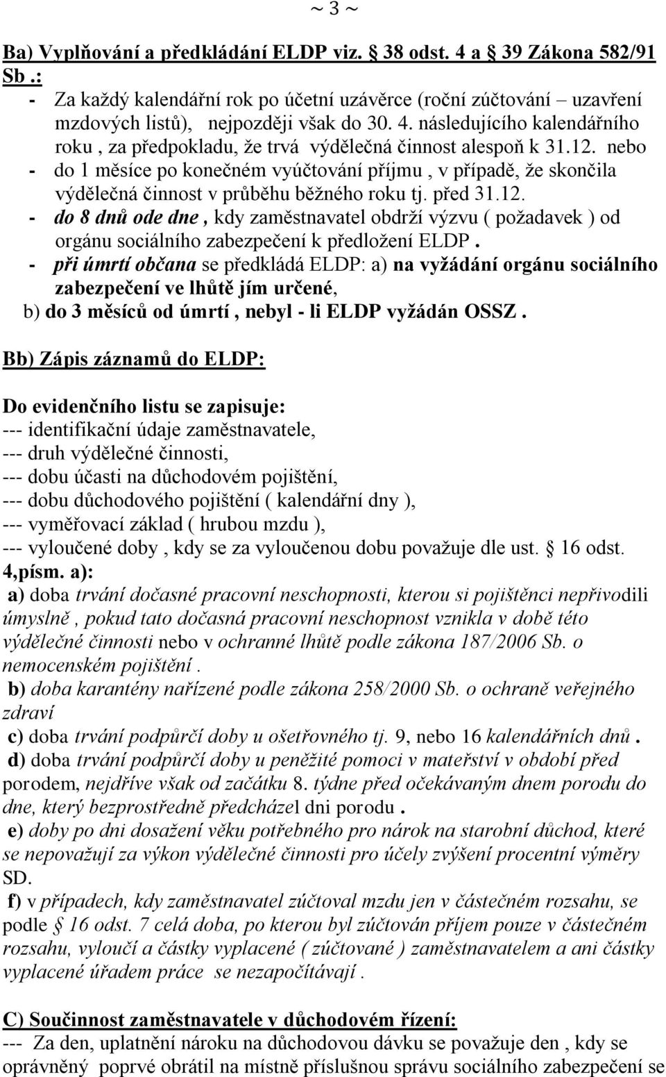 - při úmrtí občana se předkládá ELDP: a) na vyžádání orgánu sociálního zabezpečení ve lhůtě jím určené, b) do 3 měsíců od úmrtí, nebyl - li ELDP vyžádán OSSZ.