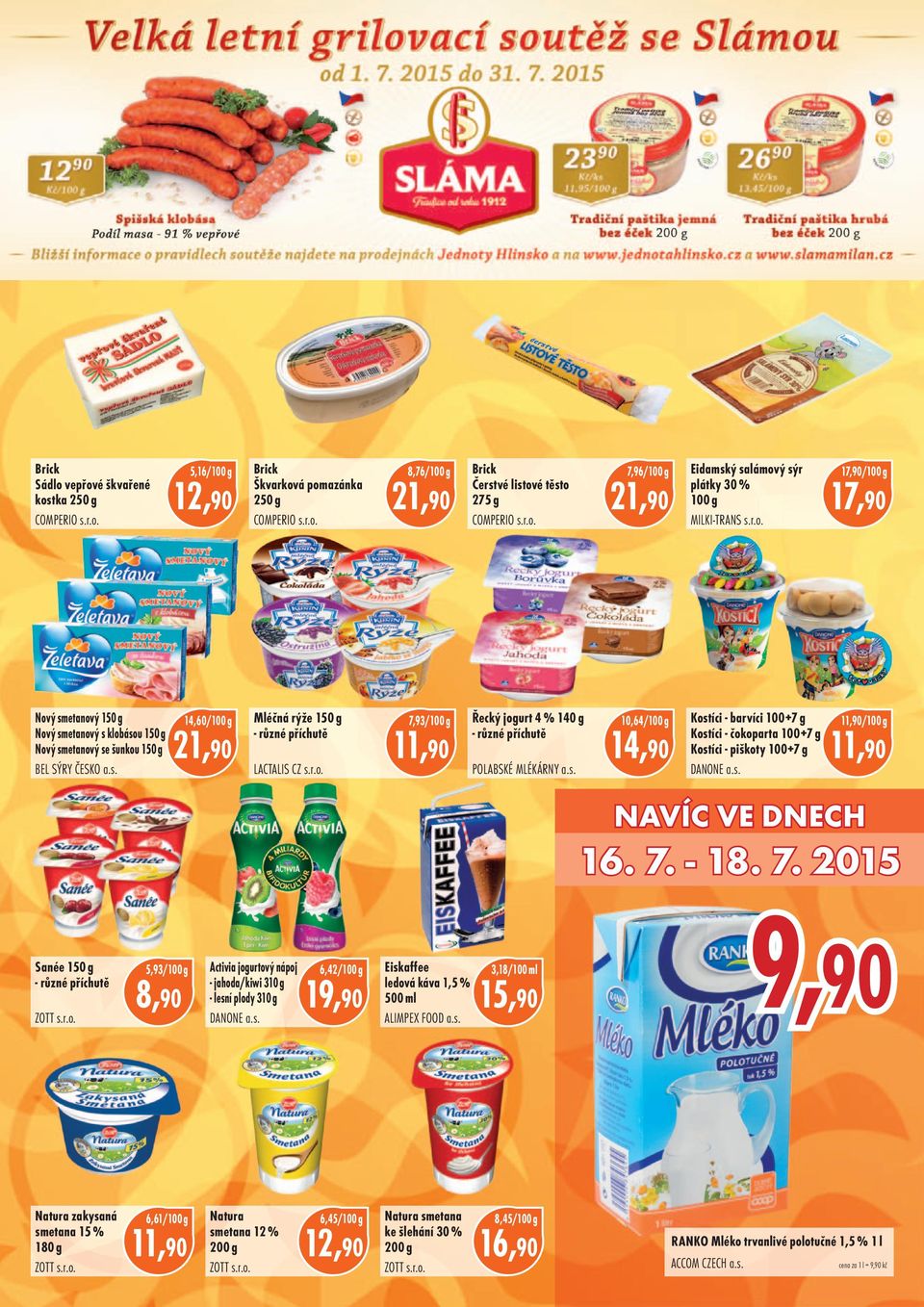 s. 10,64 Kostíci barvíci 100+7 g Kostíci čokoparta 100+7 g Kostíci piškoty 100+7 g DANONE a.s. NAVÍC VE DNECH 16. 7. 18. 7. 2015 Sanée 150 g různé příchutě ZOTT s.r.o. 5,93 Activia jogurtový nápoj jahoda/kiwi 310 g lesní plody 310 g DANONE a.