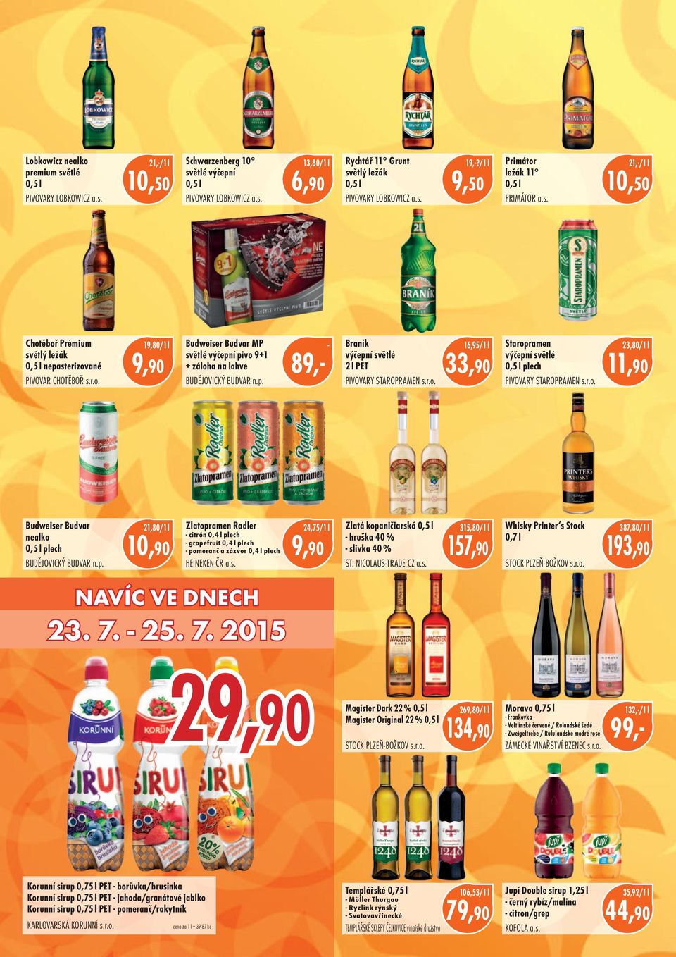p. 89, Braník výčepní světlé 2 l PET PIVOVARY STAROPRAMEN s.r.o. 16,95/1 l 33,90 Staropramen výčepní světlé 0,5 l plech PIVOVARY STAROPRAMEN s.r.o. 23,80/1 l Budweiser Budvar nealko 0,5 l plech BUDĚJOVICKÝ BUDVAR n.