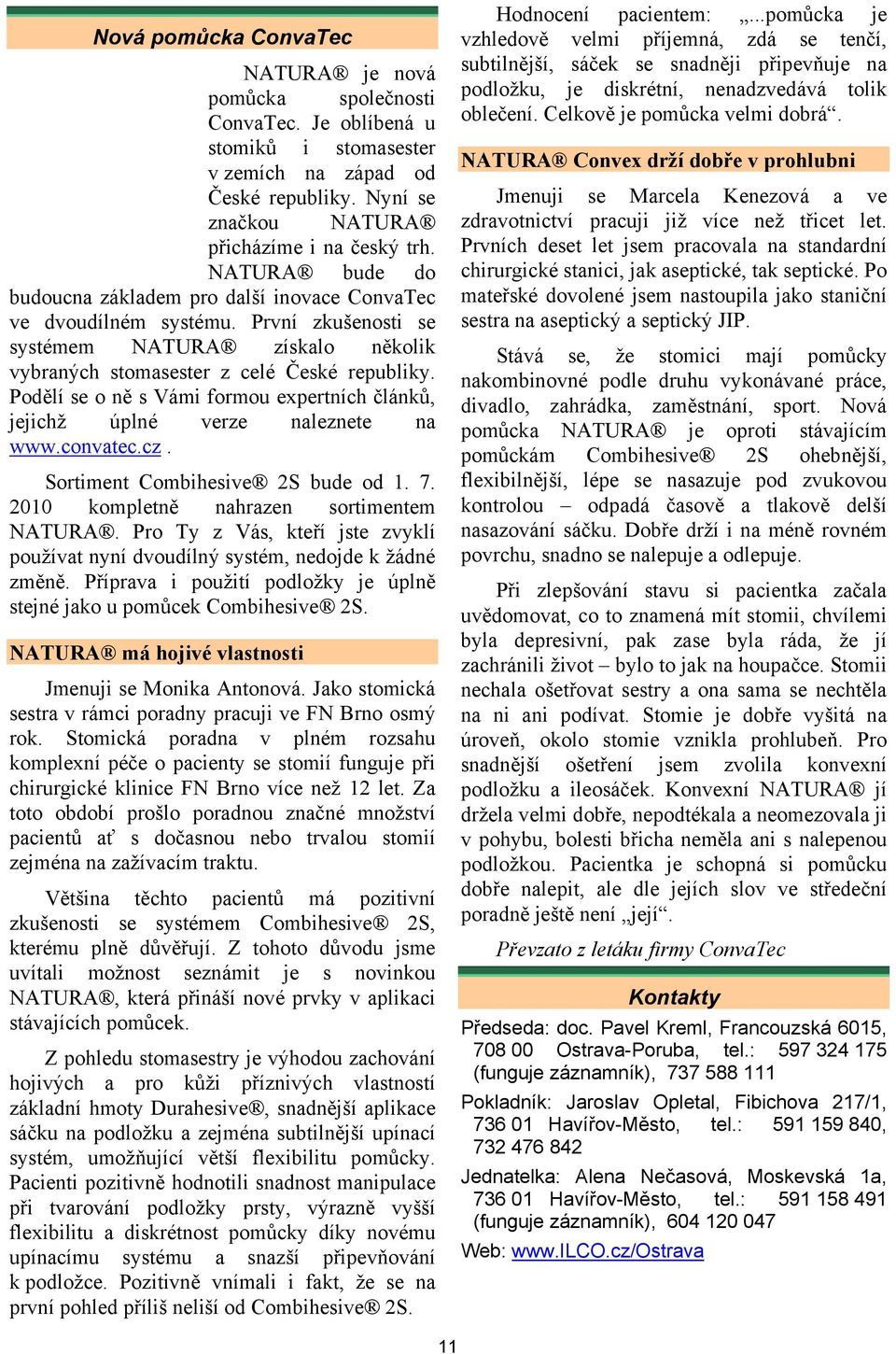 Podělí se o ně s Vámi formou expertních článků, jejichž úplné verze naleznete na www.convatec.cz. Sortiment Combihesive 2S bude od 1. 7. 2010 kompletně nahrazen sortimentem NATURA.