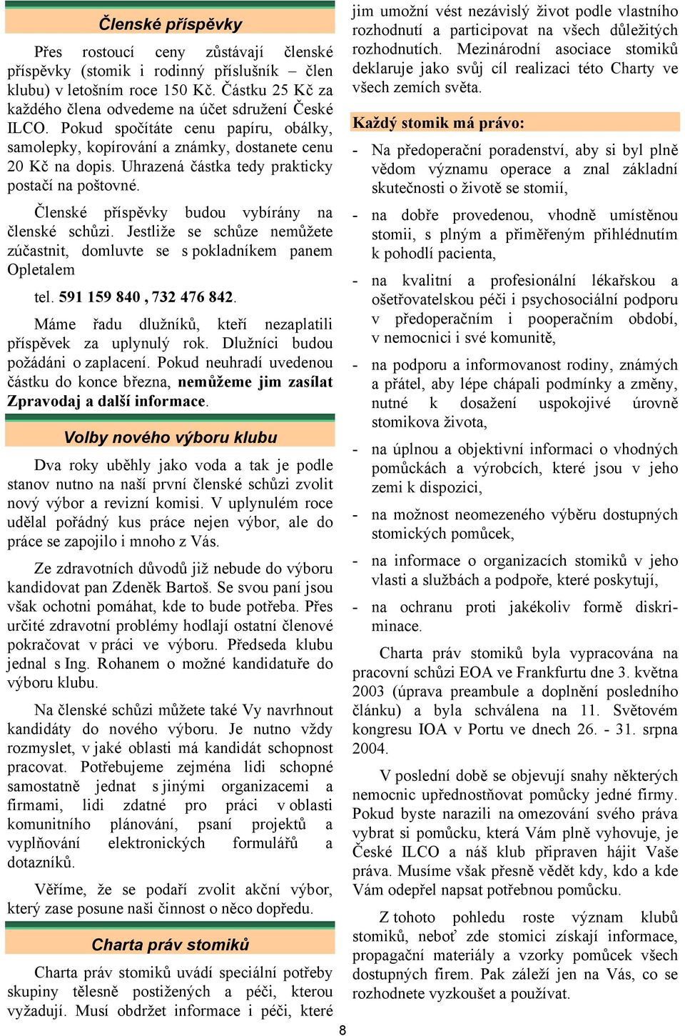 Členské příspěvky budou vybírány na členské schůzi. Jestliže se schůze nemůžete zúčastnit, domluvte se s pokladníkem panem Opletalem tel. 591 159 840, 732 476 842.