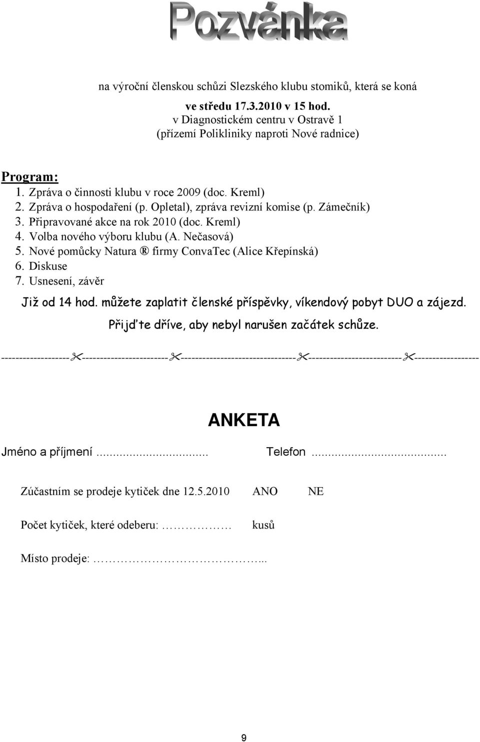 Volba nového výboru klubu (A. Nečasová) 5. Nové pomůcky Natura firmy ConvaTec (Alice Křepínská) 6. Diskuse 7. Usnesení, závěr Již od 14 hod.