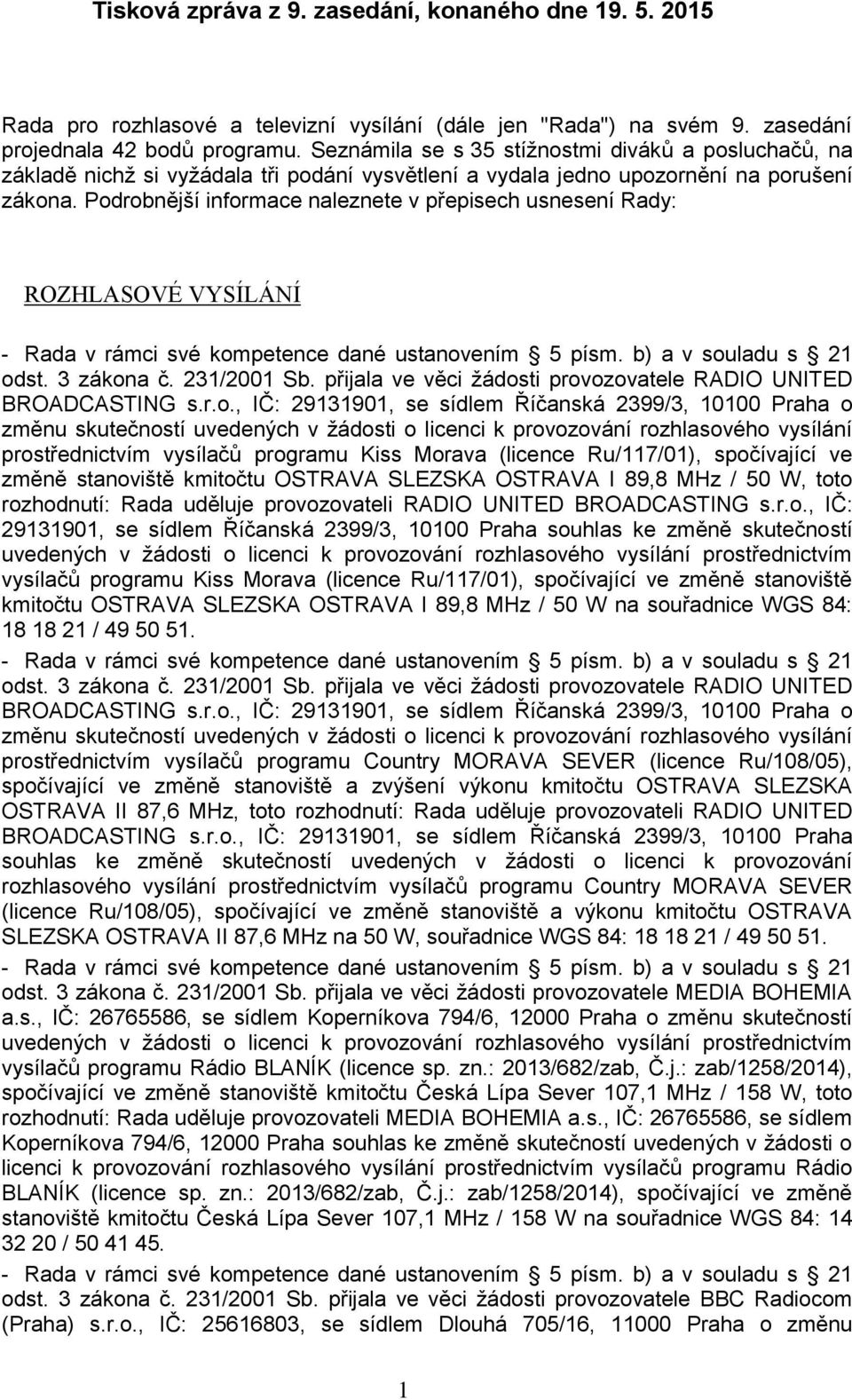 Podrobnější informace naleznete v přepisech usnesení Rady: ROZHLASOVÉ VYSÍLÁNÍ - Rada v rámci své kompetence dané ustanovením 5 písm. b) a v souladu s 21 odst. 3 zákona č. 231/2001 Sb.