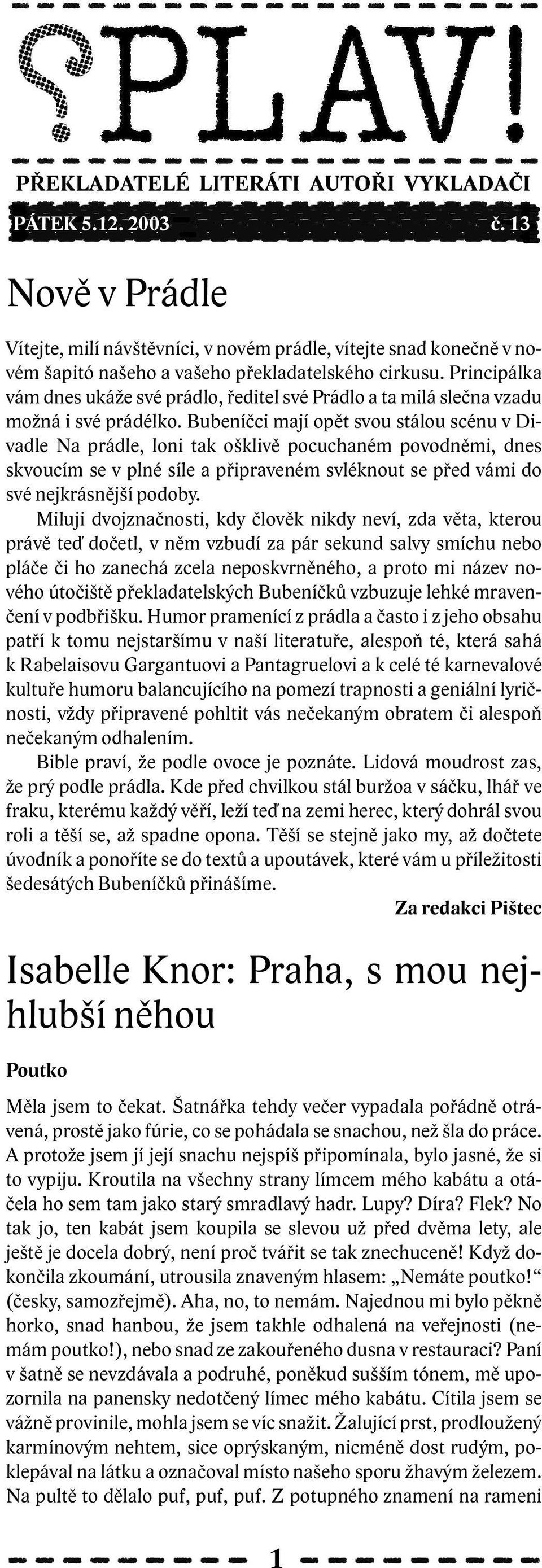 Bubeníčci mají opět svou stálou scénu v Divadle Na prádle, loni tak ošklivě pocuchaném povodněmi, dnes skvoucím se v plné síle a připraveném svléknout se před vámi do své nejkrásnější podoby.