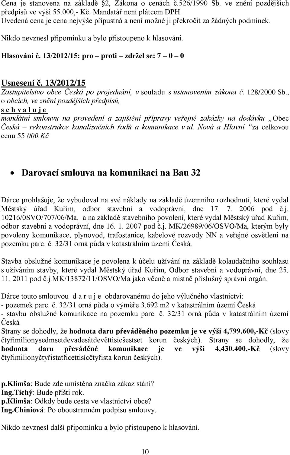 13/2012/15 mandátní smlouvu na provedení a zajištění přípravy veřejné zakázky na dodávku Obec Česká rekonstrukce kanalizačních řadů a komunikace v ul.