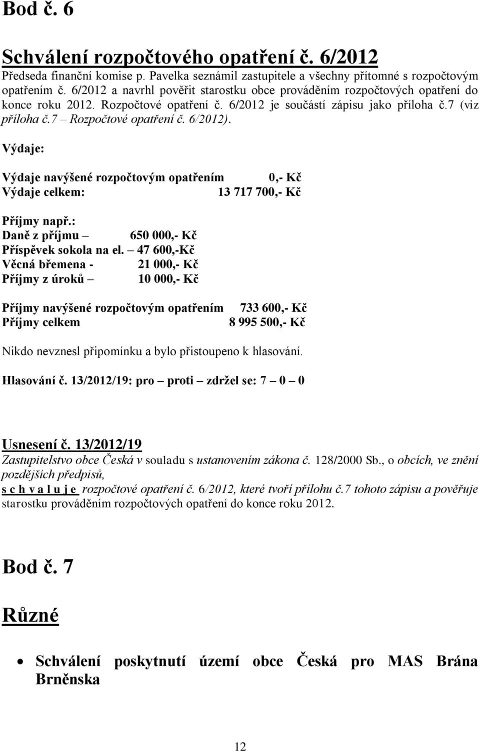 6/2012). Výdaje: Výdaje navýšené rozpočtovým opatřením 0,- Kč Výdaje celkem: 13 717 700,- Kč Příjmy např.: Daně z příjmu 650 000,- Kč Příspěvek sokola na el.