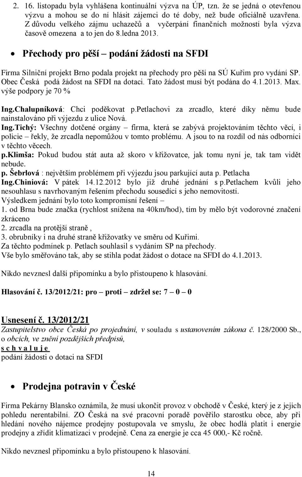 Přechody pro pěší podání žádosti na SFDI Firma Silniční projekt Brno podala projekt na přechody pro pěší na SÚ Kuřim pro vydání SP. Obec Česká podá žádost na SFDI na dotaci.