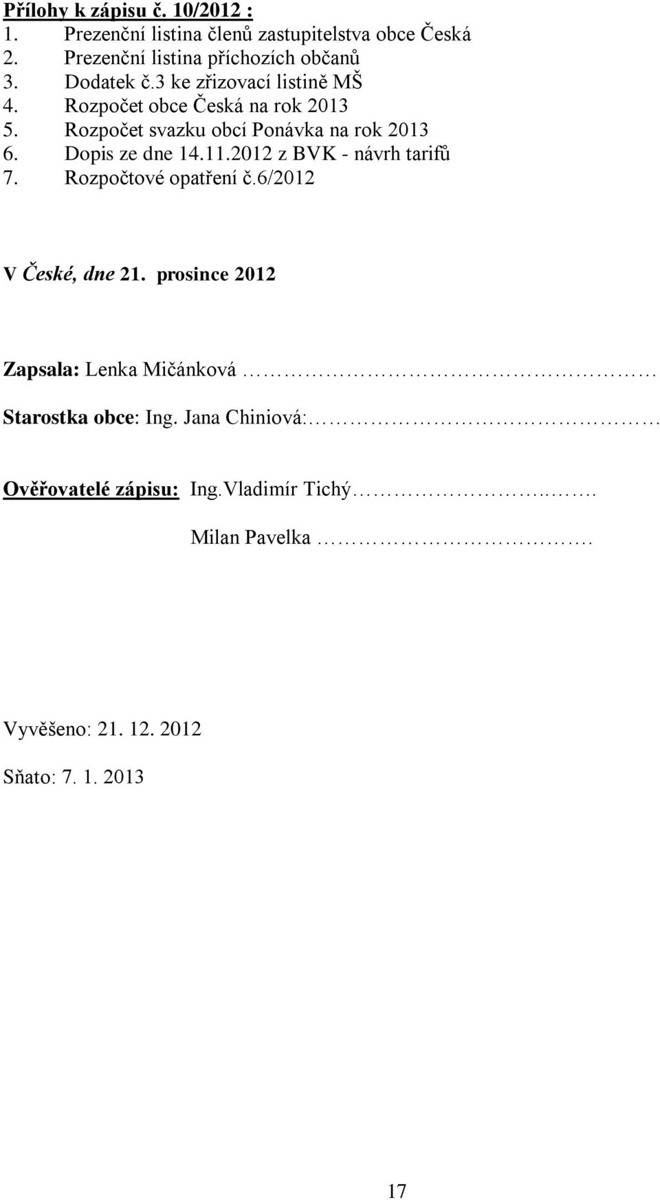 Dopis ze dne 14.11.2012 z BVK - návrh tarifů 7. Rozpočtové opatření č.6/2012 V České, dne 21.