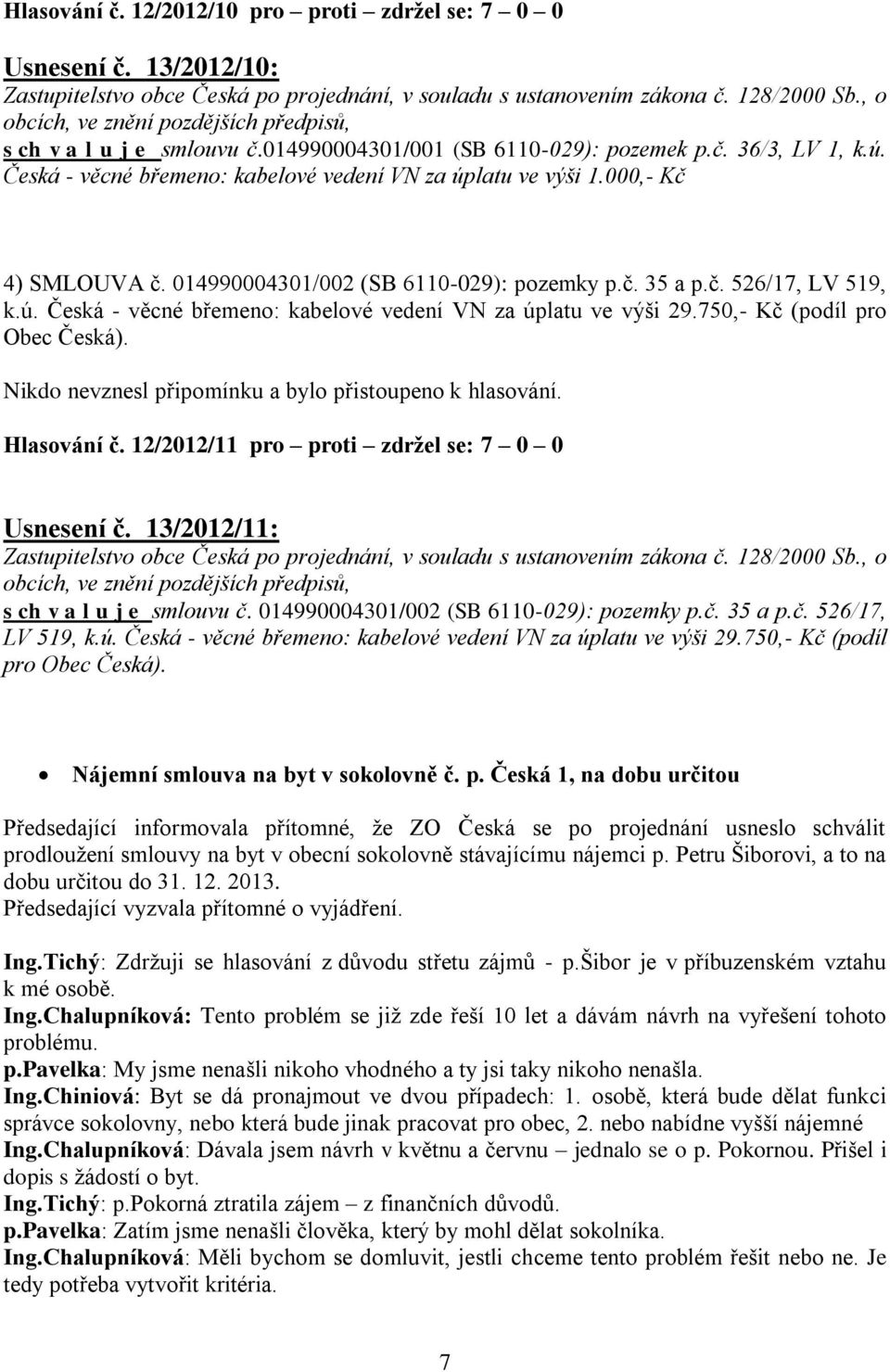 750,- Kč (podíl pro Obec Česká). Hlasování č. 12/2012/11 pro proti zdržel se: 7 0 0 Usnesení č. 13/2012/11: o obcích, ve znění pozdějších předpisů, s ch v a l u j e smlouvu č.